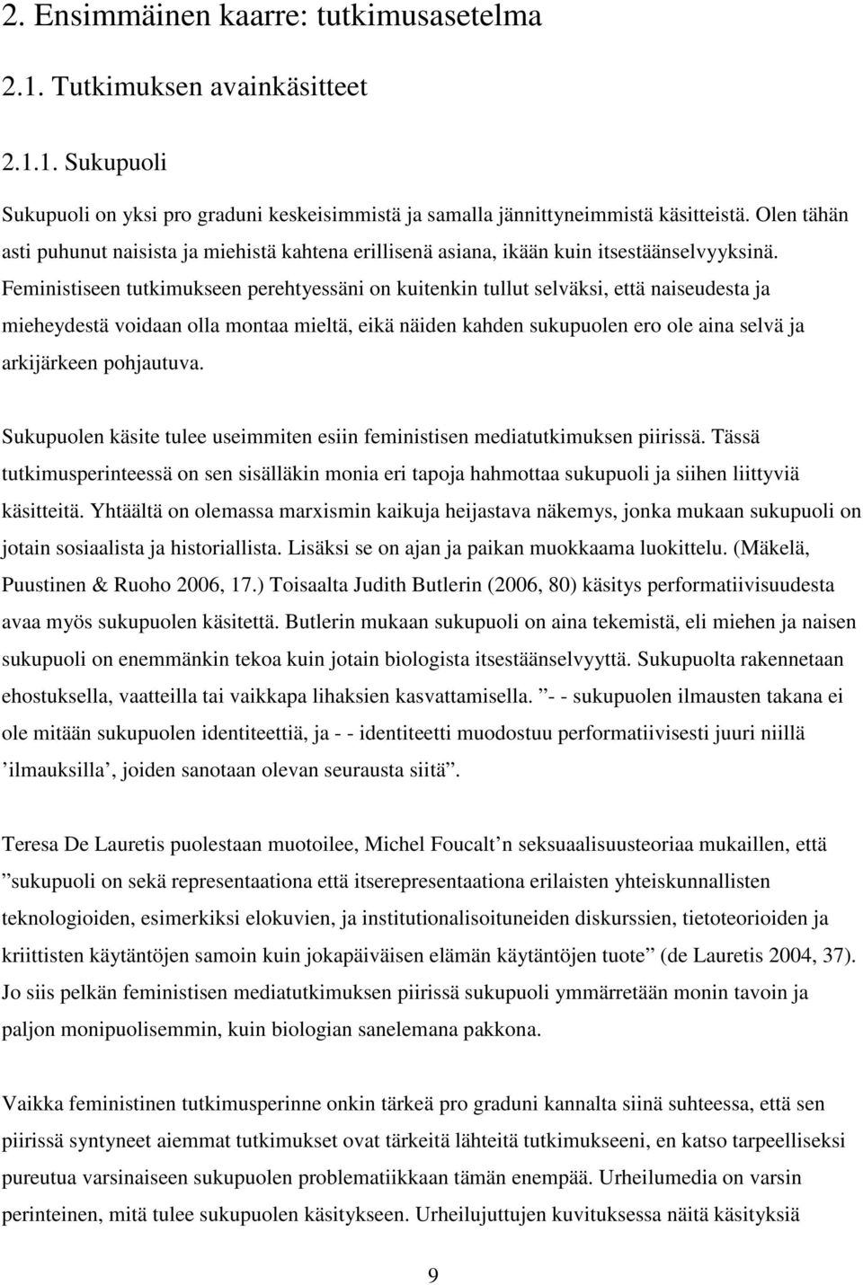 Feministiseen tutkimukseen perehtyessäni on kuitenkin tullut selväksi, että naiseudesta ja mieheydestä voidaan olla montaa mieltä, eikä näiden kahden sukupuolen ero ole aina selvä ja arkijärkeen