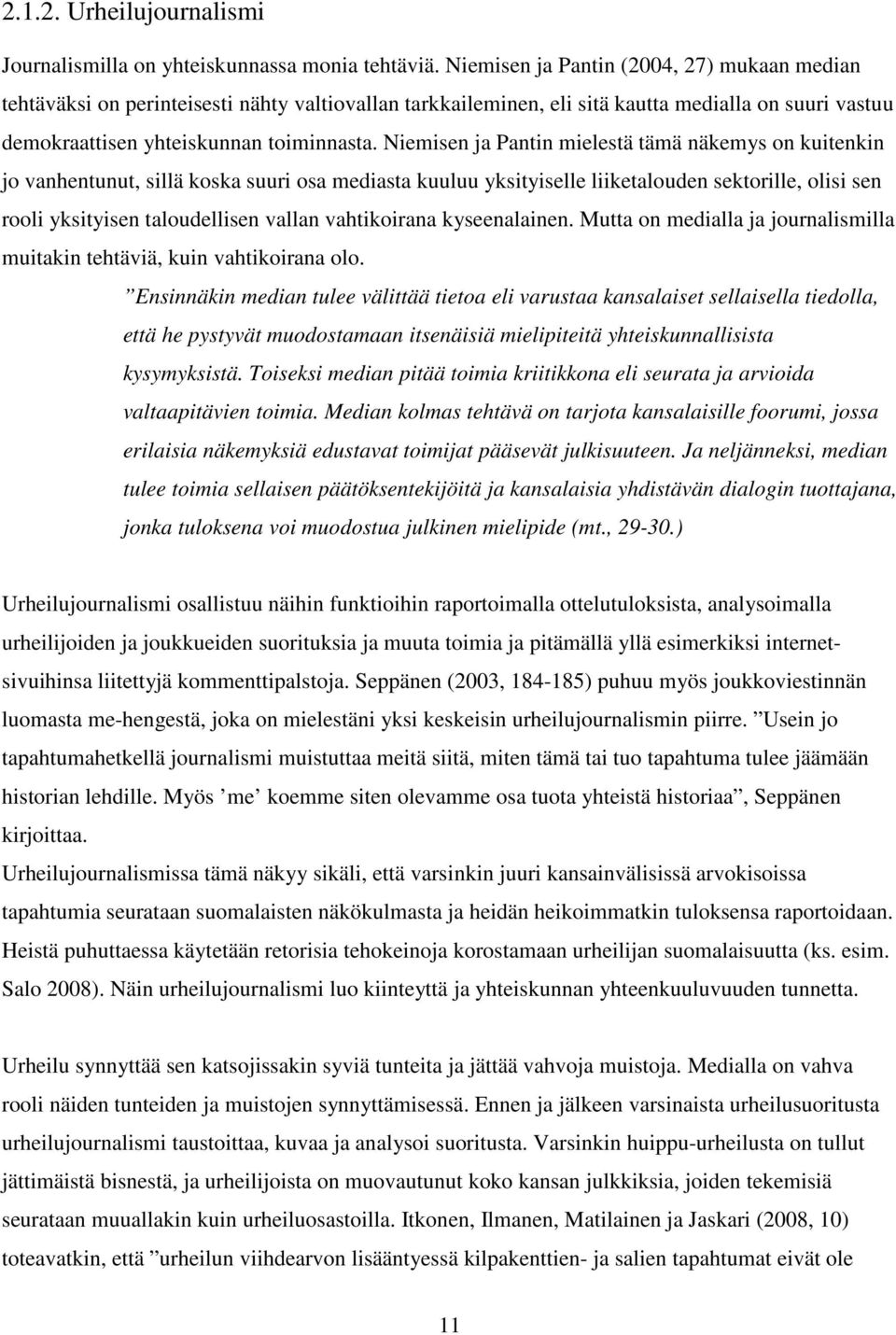 Niemisen ja Pantin mielestä tämä näkemys on kuitenkin jo vanhentunut, sillä koska suuri osa mediasta kuuluu yksityiselle liiketalouden sektorille, olisi sen rooli yksityisen taloudellisen vallan