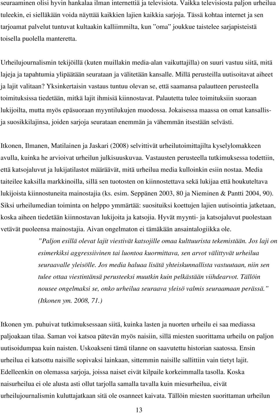 Urheilujournalismin tekijöillä (kuten muillakin media-alan vaikuttajilla) on suuri vastuu siitä, mitä lajeja ja tapahtumia ylipäätään seurataan ja välitetään kansalle.