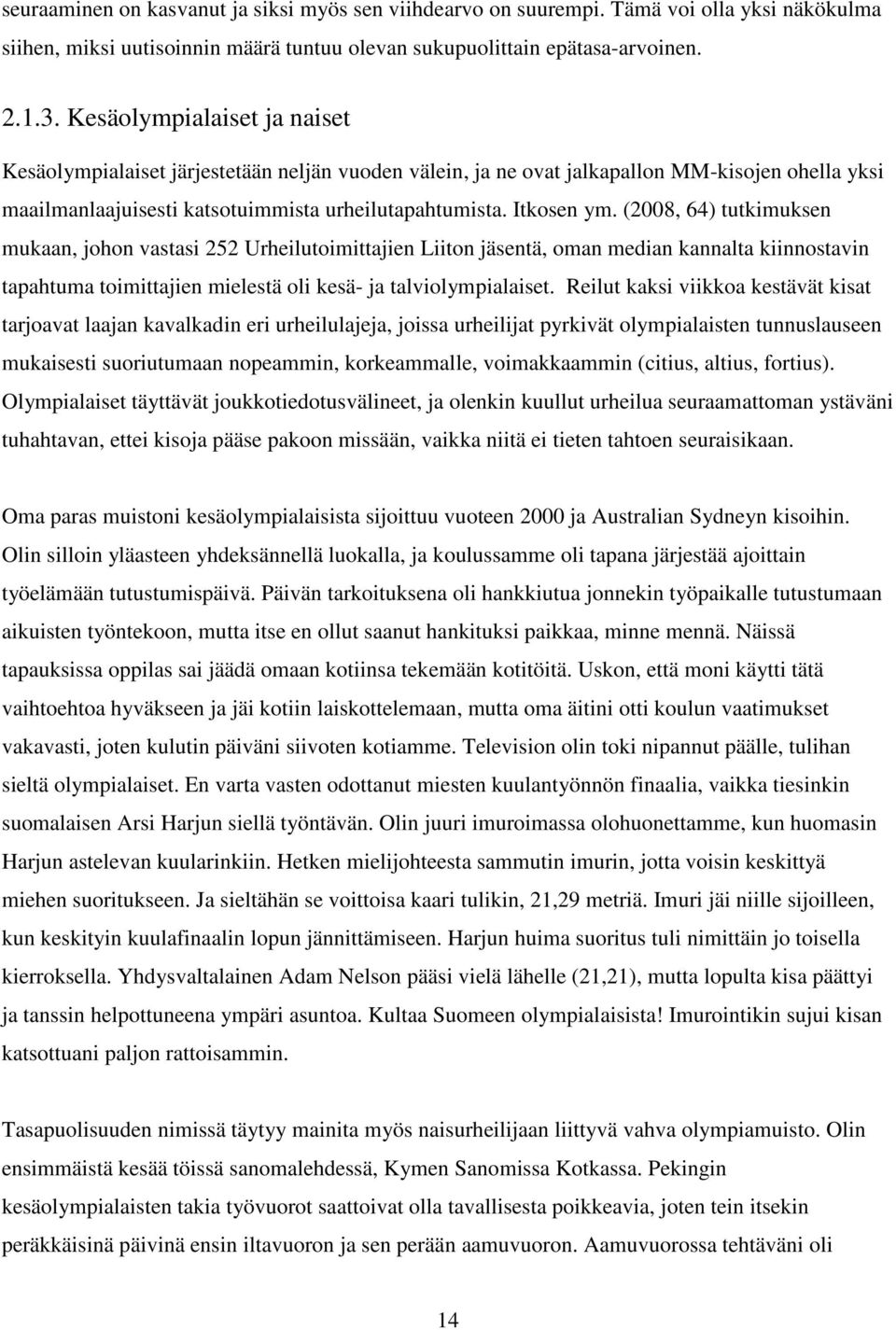 (2008, 64) tutkimuksen mukaan, johon vastasi 252 Urheilutoimittajien Liiton jäsentä, oman median kannalta kiinnostavin tapahtuma toimittajien mielestä oli kesä- ja talviolympialaiset.