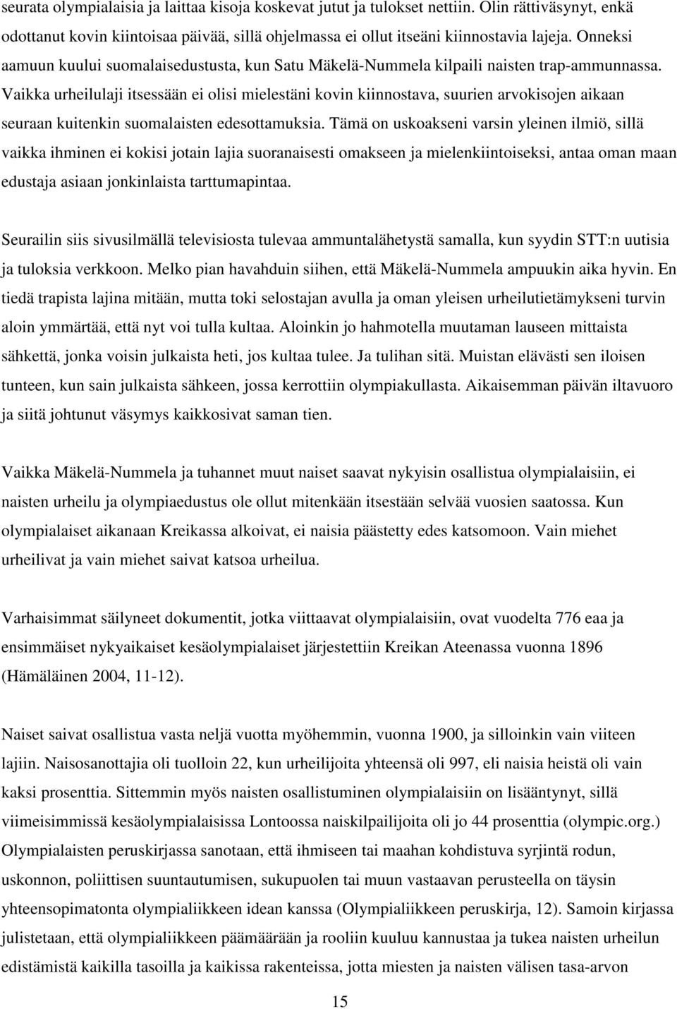 Vaikka urheilulaji itsessään ei olisi mielestäni kovin kiinnostava, suurien arvokisojen aikaan seuraan kuitenkin suomalaisten edesottamuksia.