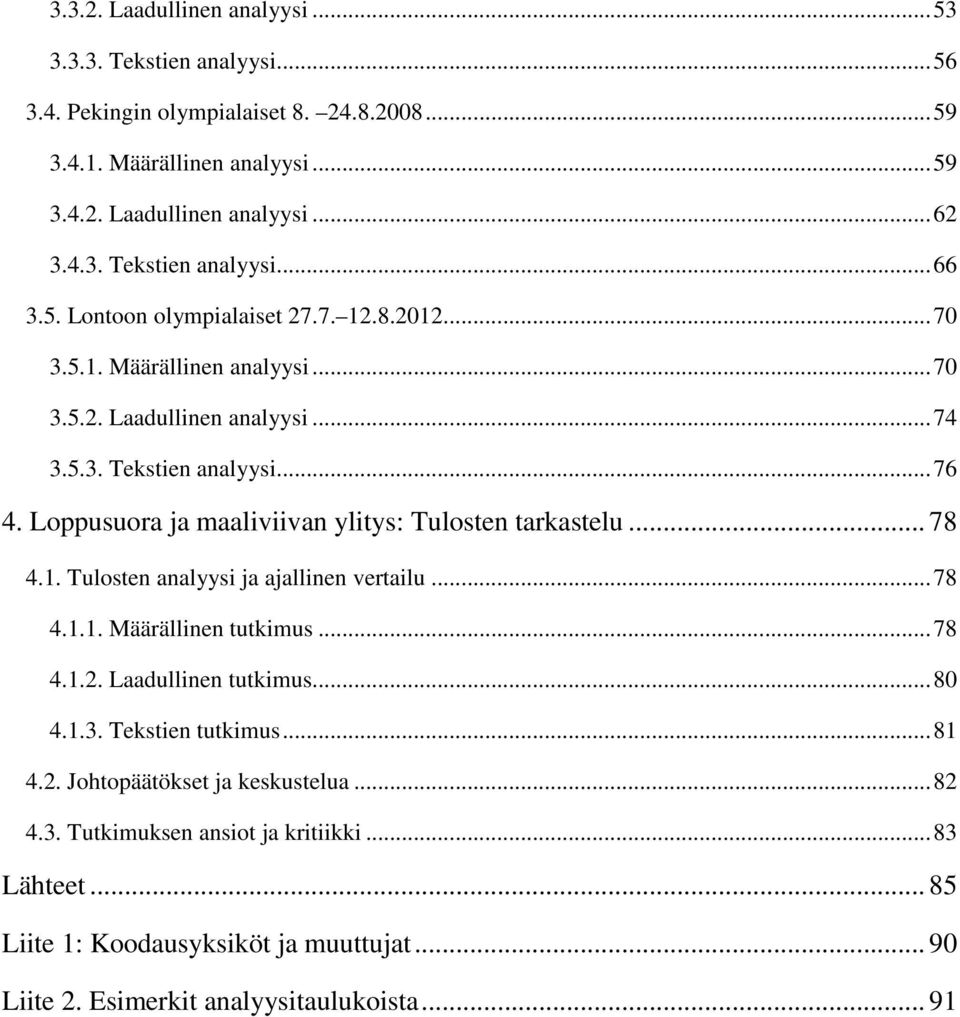 Loppusuora ja maaliviivan ylitys: Tulosten tarkastelu... 78 4.1. Tulosten analyysi ja ajallinen vertailu... 78 4.1.1. Määrällinen tutkimus... 78 4.1.2. Laadullinen tutkimus... 80 4.1.3.