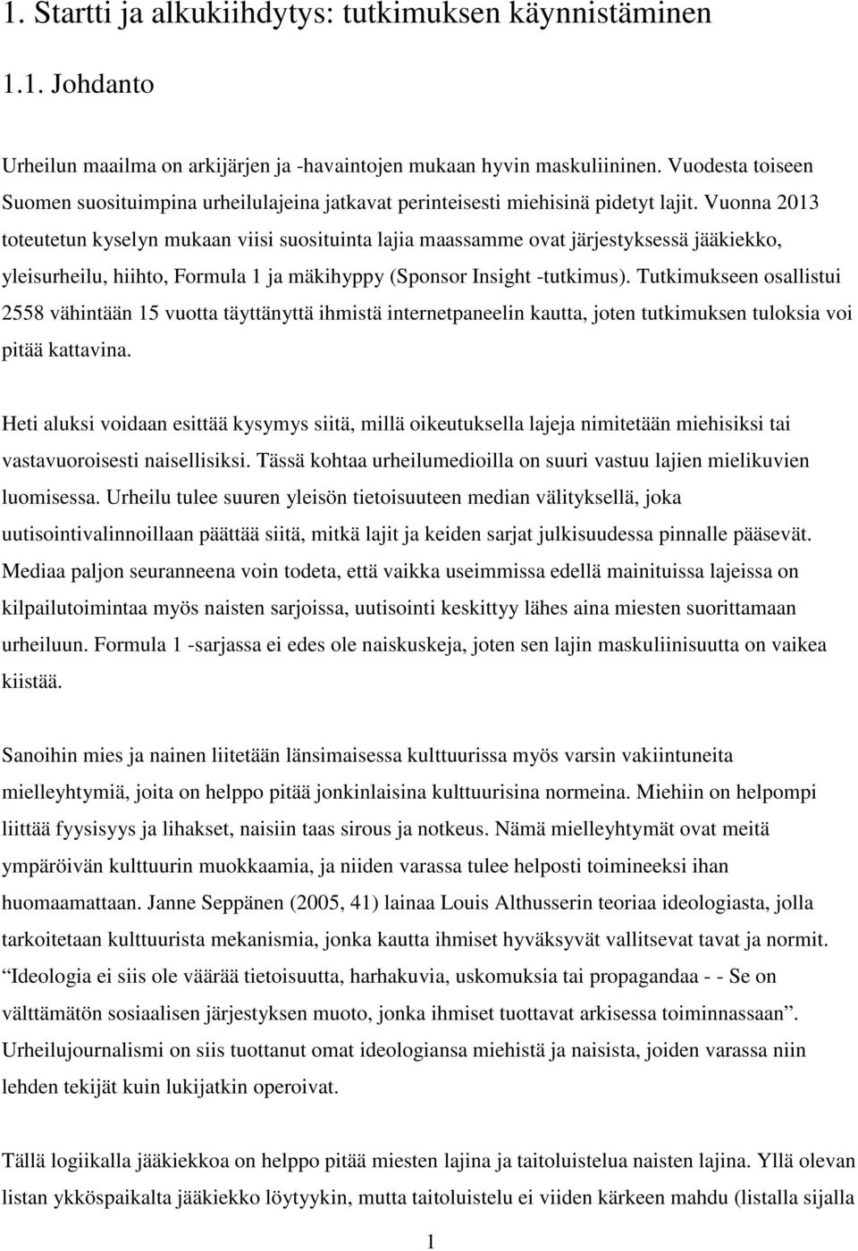 Vuonna 2013 toteutetun kyselyn mukaan viisi suosituinta lajia maassamme ovat järjestyksessä jääkiekko, yleisurheilu, hiihto, Formula 1 ja mäkihyppy (Sponsor Insight -tutkimus).