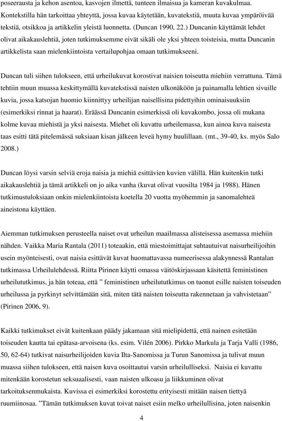 ) Duncanin käyttämät lehdet olivat aikakauslehtiä, joten tutkimuksemme eivät sikäli ole yksi yhteen toisteisia, mutta Duncanin artikkelista saan mielenkiintoista vertailupohjaa omaan tutkimukseeni.