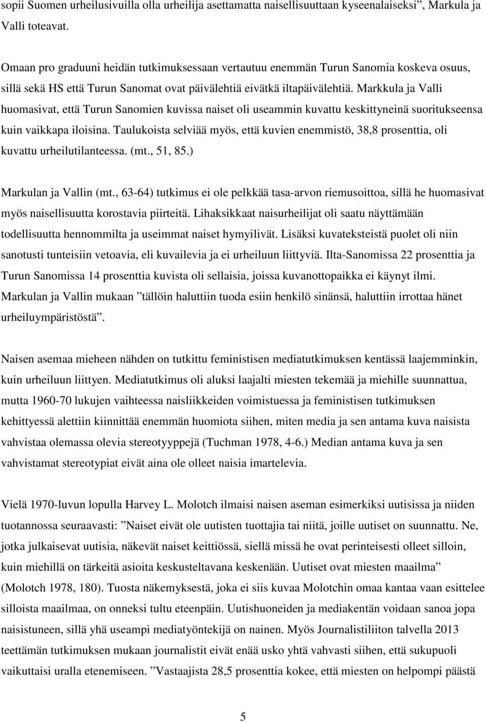 Markkula ja Valli huomasivat, että Turun Sanomien kuvissa naiset oli useammin kuvattu keskittyneinä suoritukseensa kuin vaikkapa iloisina.