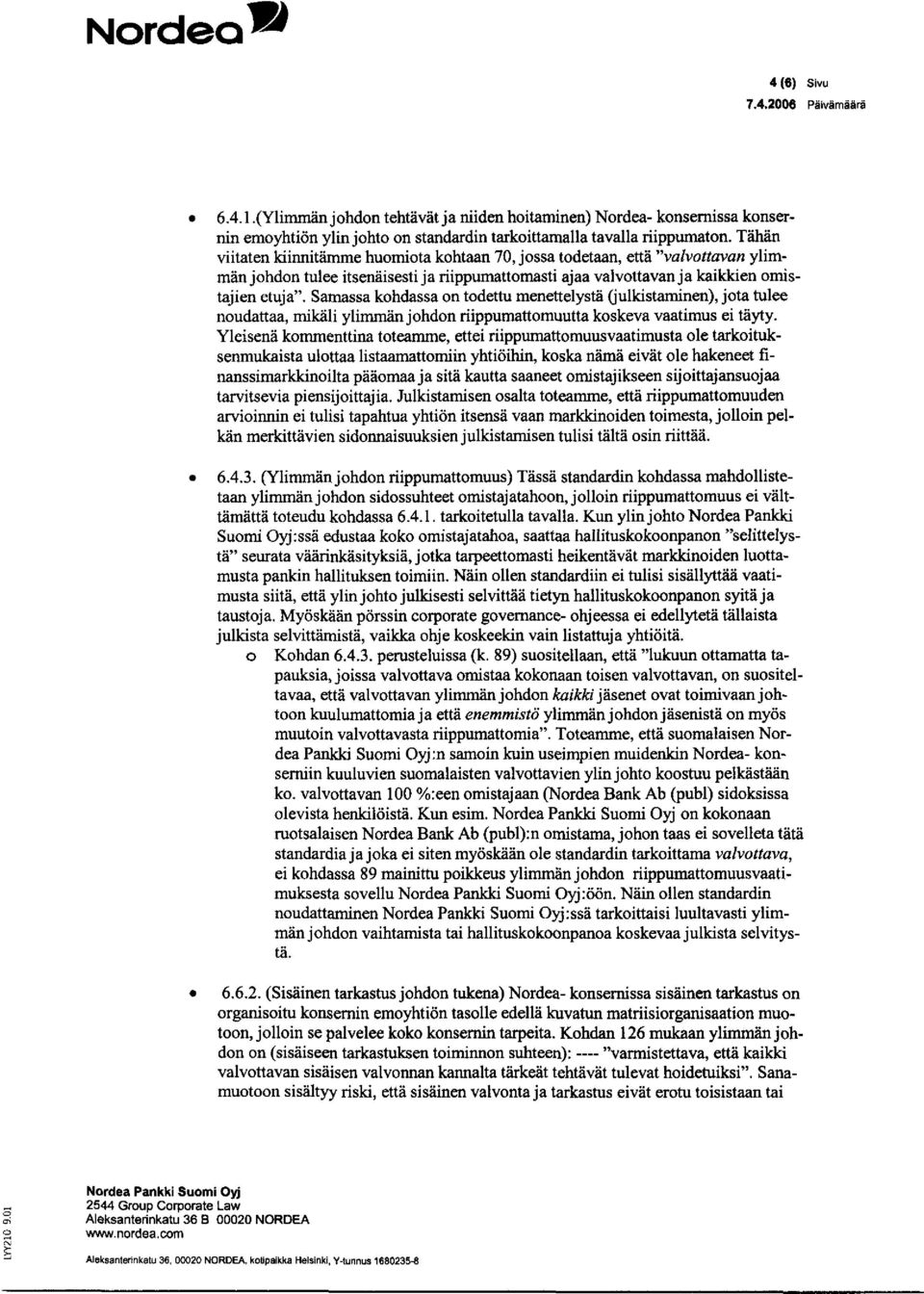 Samassa kohdassa on todettu menettelystä (julkistaminen), jota tulee noudattaa, mikäli ylimmän johdon riippumattomuutta koskeva vaatimus ei täyty.