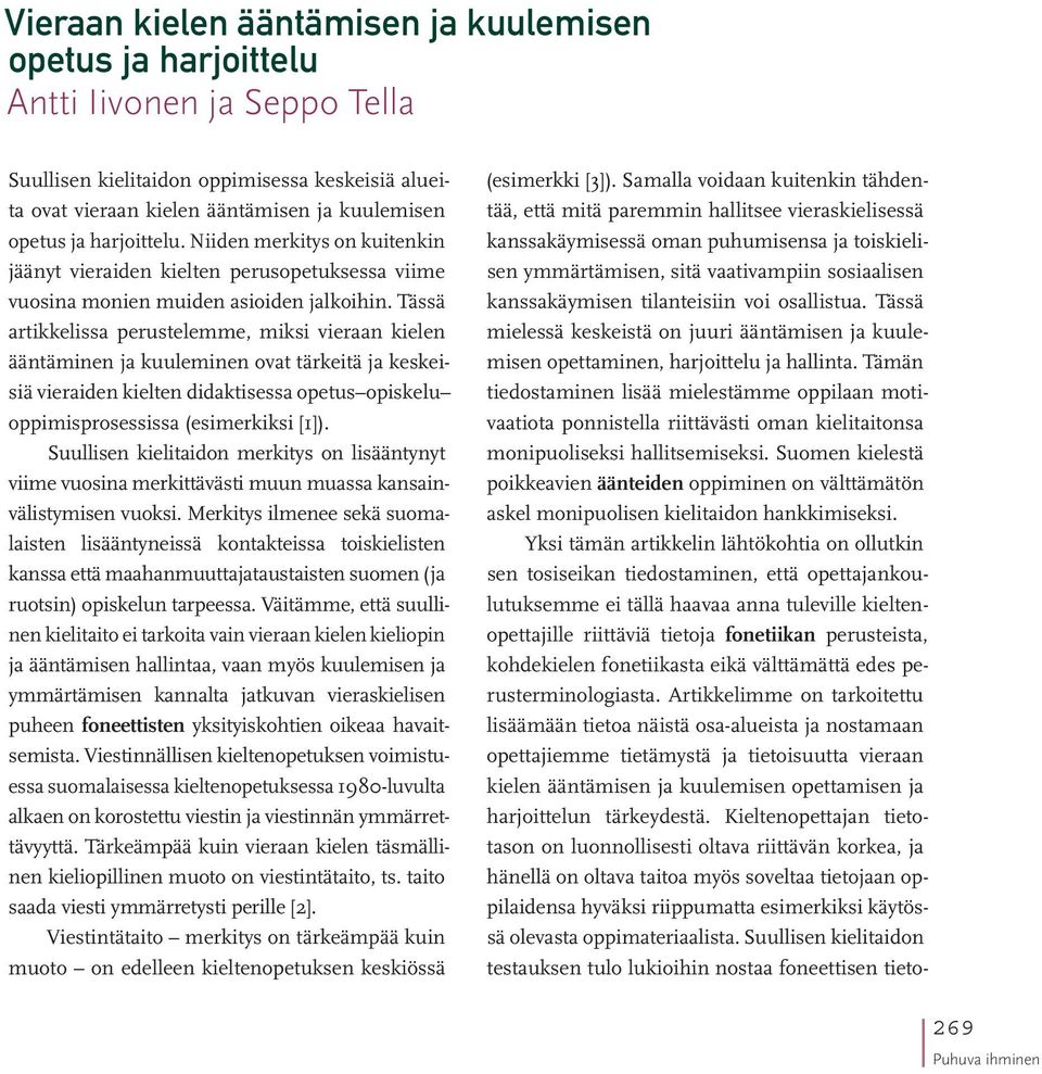 Tässä artikkelissa perustelemme, miksi vieraan kielen ääntäminen ja kuuleminen ovat tärkeitä ja keskeisiä vieraiden kielten didaktisessa opetus opiskelu oppimisprosessissa (esimerkiksi [1]).