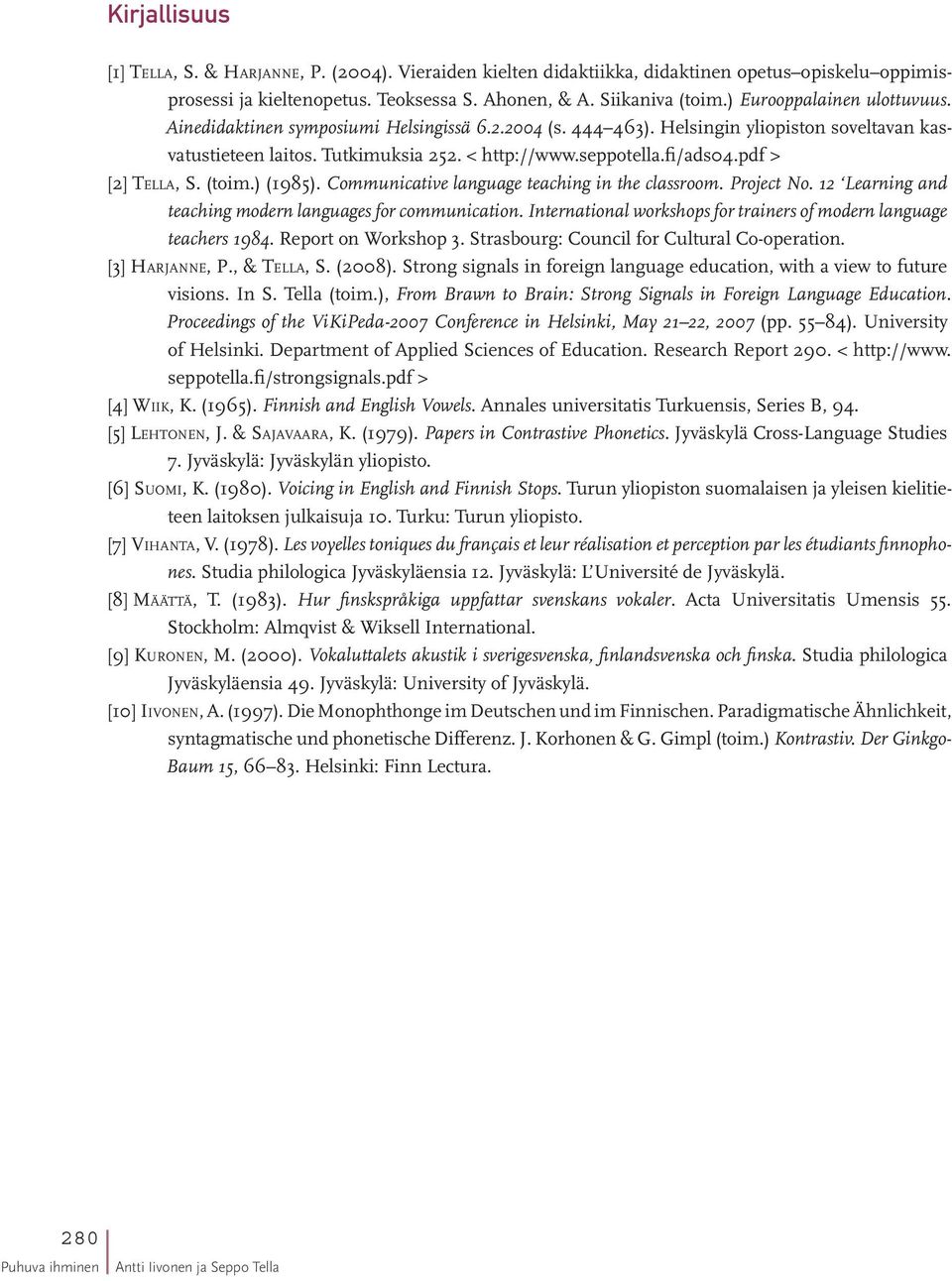 pdf > [2] Tella, S. (toim.) (1985). Communicative language teaching in the classroom. Project No. 12 Learning and teaching modern languages for communication.