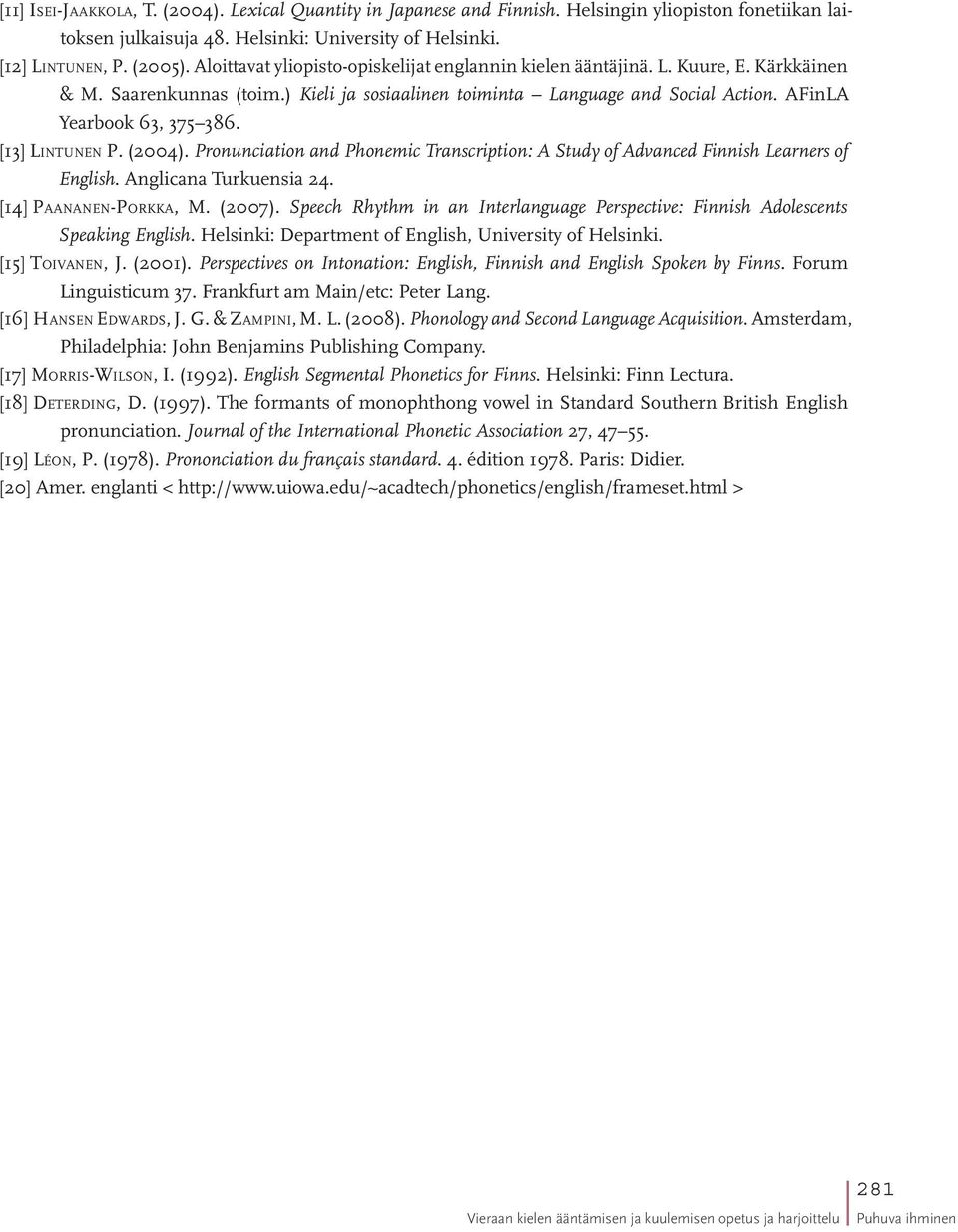 AFinLA Yearbook 63, 375 386. [13] Li n t u n e n P. (2004). Pronunciation and Phonemic Transcription: A Study of Advanced Finnish Learners of English. Anglicana Turkuensia 24.