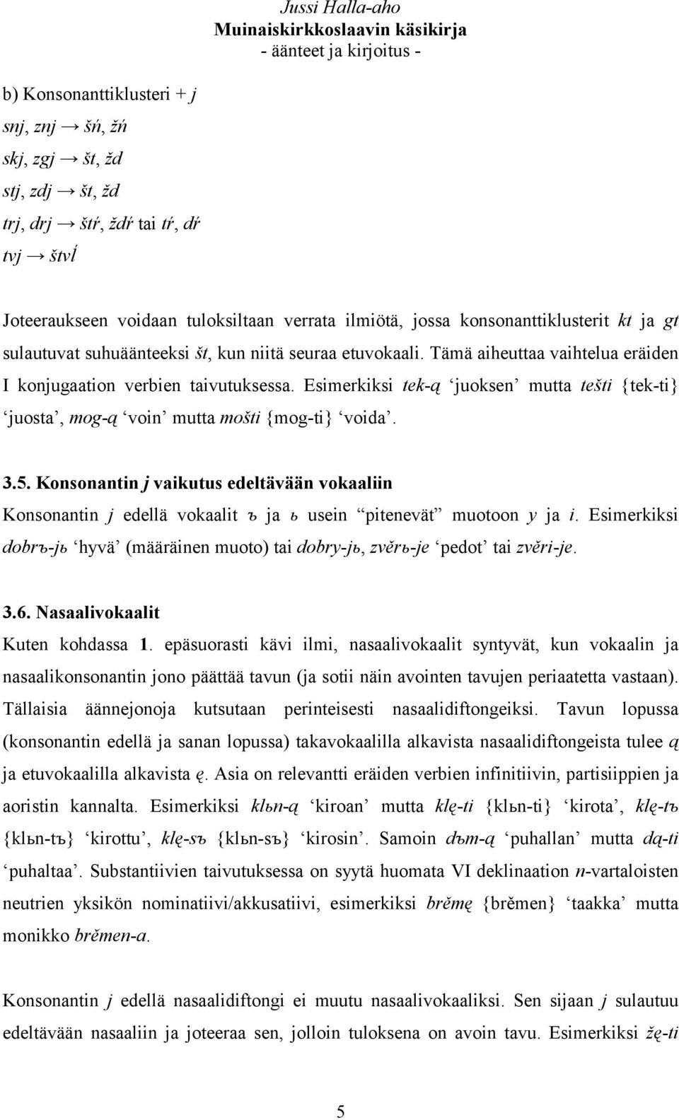 Esimerkiksi tek-ą juoksen mutta tešti {tek-ti} juosta, mog-ą voin mutta mošti {mog-ti} voida. 3.5.