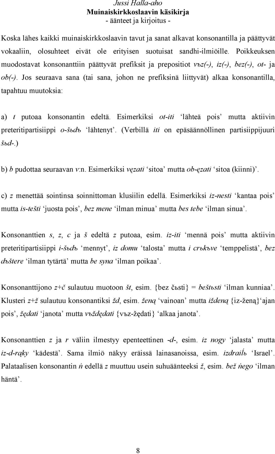 Jos seuraava sana (tai sana, johon ne prefiksinä liittyvät) alkaa konsonantilla, tapahtuu muutoksia: a) t putoaa konsonantin edeltä.