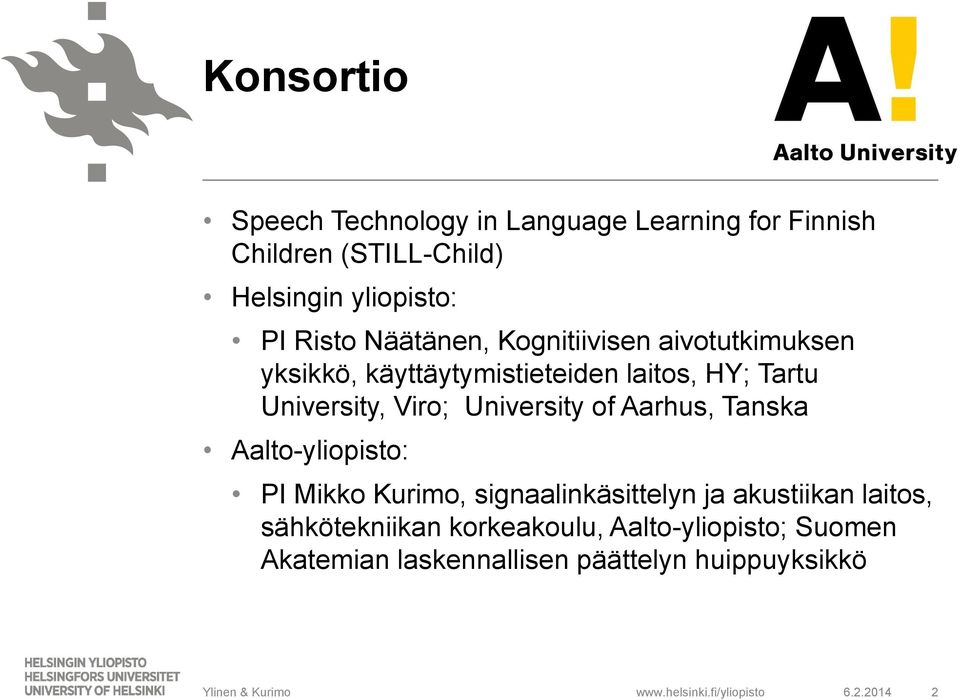 Viro; University of Aarhus, Tanska Aalto-yliopisto: PI Mikko Kurimo, signaalinkäsittelyn ja akustiikan