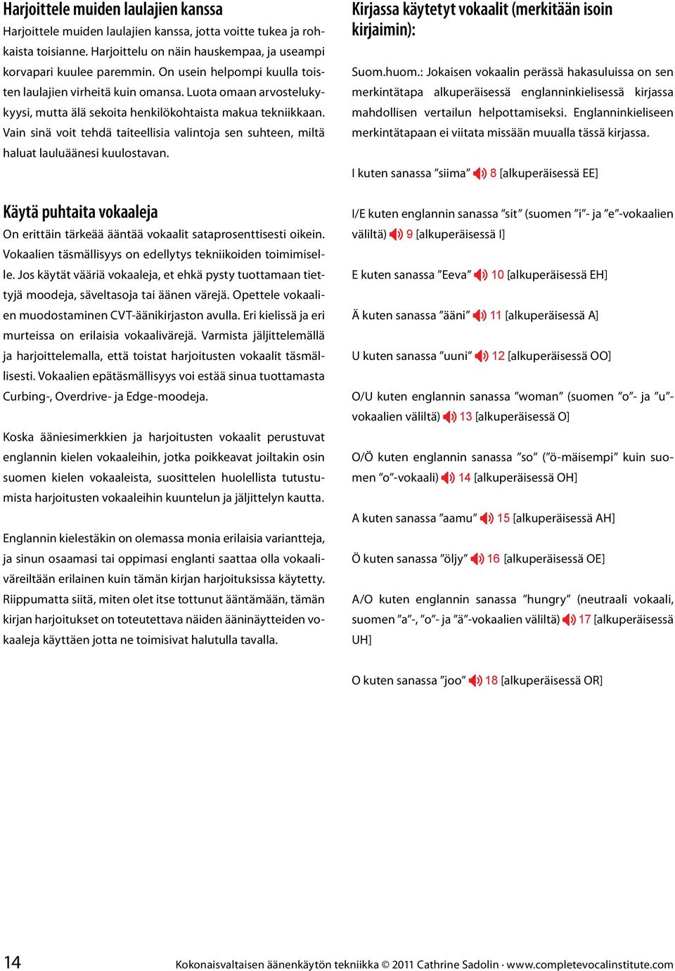 Vain sinä voit tehdä taiteellisia valintoja sen suhteen, miltä haluat lauluäänesi kuulostavan. Käytä puhtaita vokaaleja On erittäin tärkeää ääntää vokaalit sataprosenttisesti oikein.