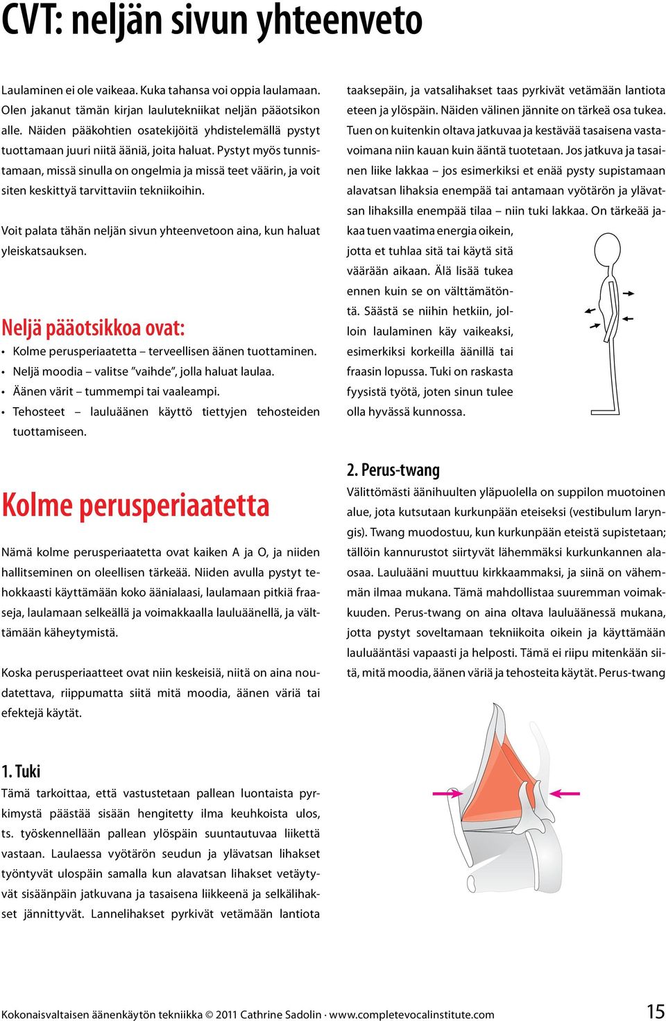 Pystyt myös tunnistamaan, missä sinulla on ongelmia ja missä teet väärin, ja voit siten keskittyä tarvittaviin tekniikoihin.