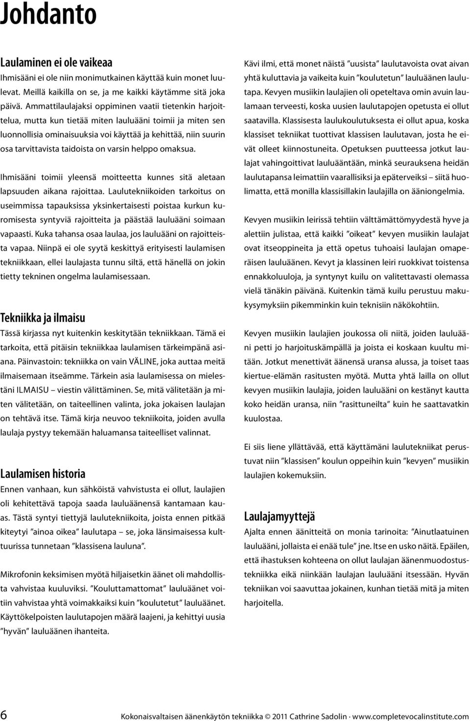 taidoista on varsin helppo omaksua. Ihmisääni toimii yleensä moitteetta kunnes sitä aletaan lapsuuden aikana rajoittaa.
