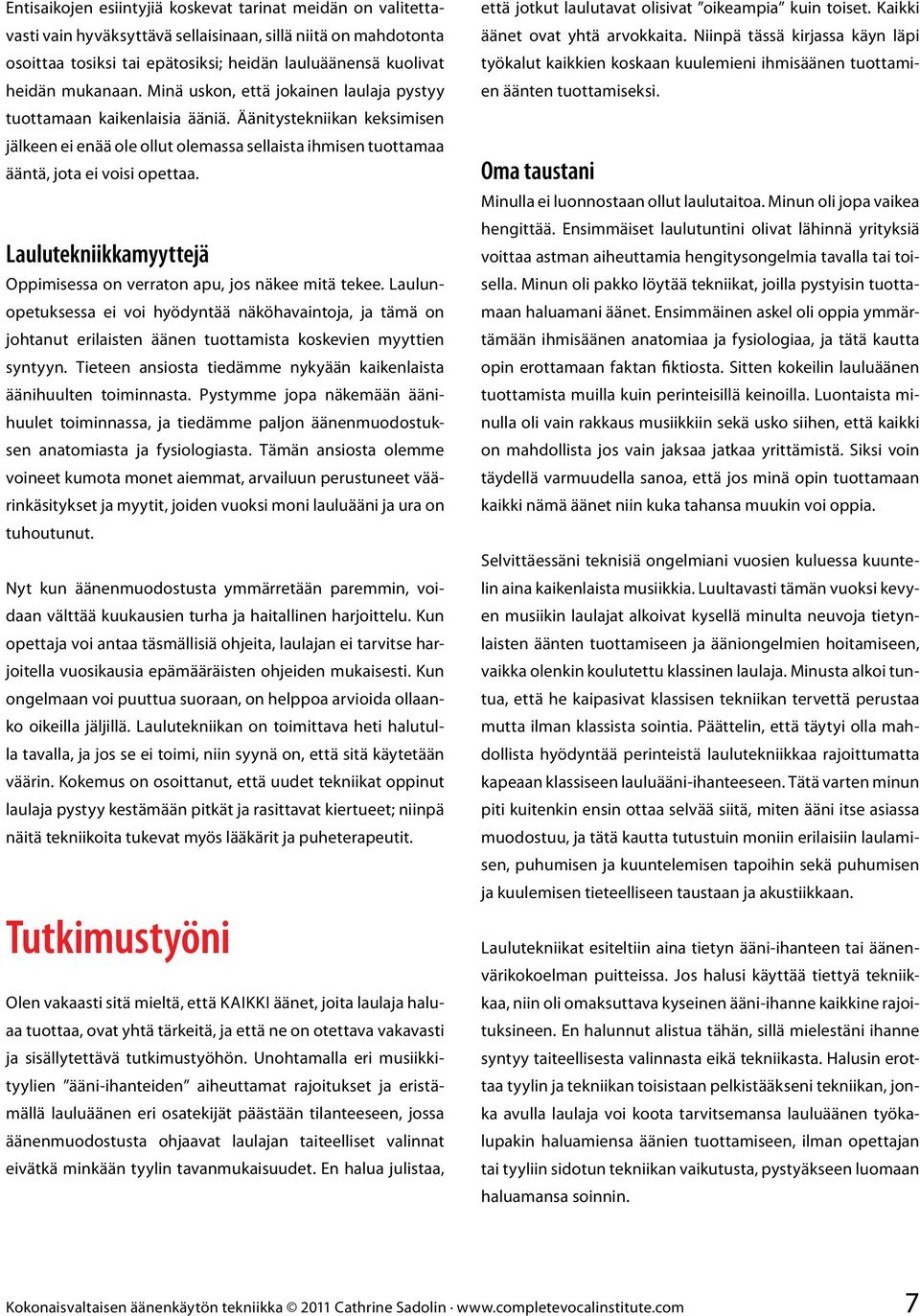 Äänitystekniikan keksimisen jälkeen ei enää ole ollut olemassa sellaista ihmisen tuottamaa ääntä, jota ei voisi opettaa. Laulutekniikkamyyttejä Oppimisessa on verraton apu, jos näkee mitä tekee.