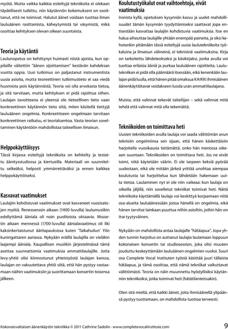 Teoria ja käytäntö Laulunopetus on kehittynyt huimasti niistä ajoista, kun oppilaille väitettiin äänen sijoittamisen kestävän kahdeksan vuotta oppia.