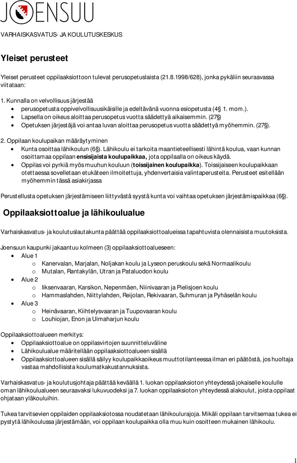 (27 ) Opetuksen järjestäjä voi antaa luvan aloittaa perusopetus vuotta säädettyä myöhemmin. (27 ). 2. Oppilaan koulupaikan määräytyminen Kunta osoittaa lähikoulun (6 ).