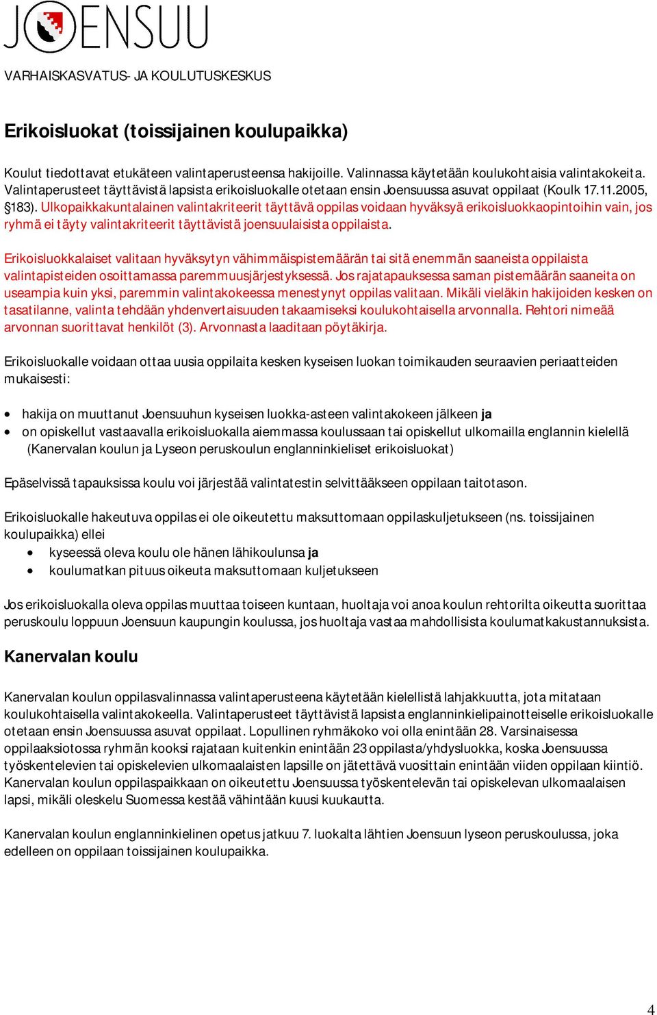 Ulkopaikkakuntalainen valintakriteerit täyttävä oppilas voidaan hyväksyä erikoisluokkaopintoihin vain, jos ryhmä ei täyty valintakriteerit täyttävistä joensuulaisista oppilaista.