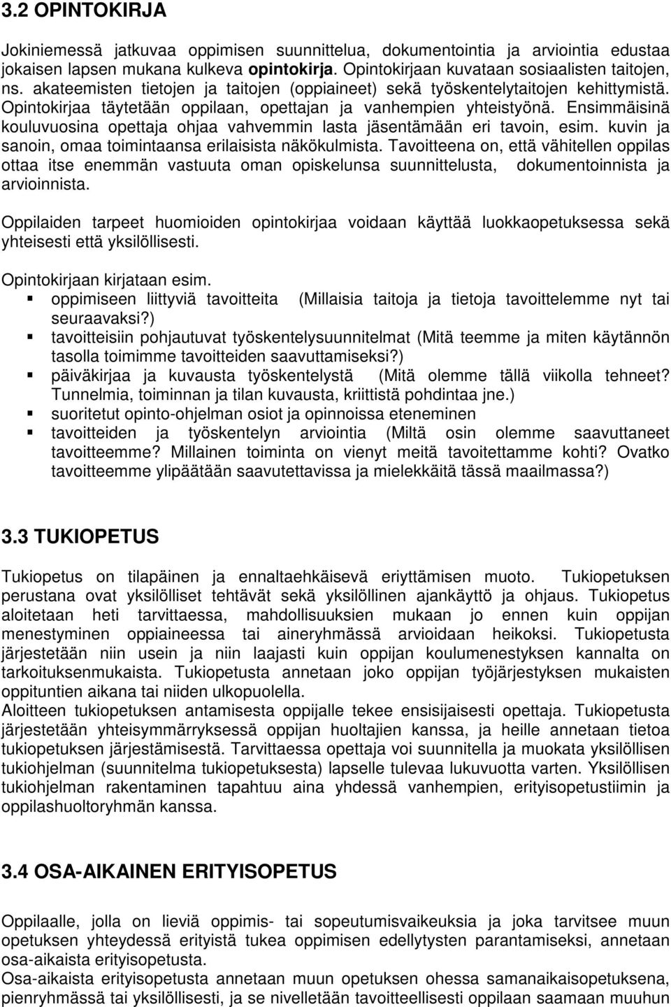 Ensimmäisinä kouluvuosina opettaja ohjaa vahvemmin lasta jäsentämään eri tavoin, esim. kuvin ja sanoin, omaa toimintaansa erilaisista näkökulmista.