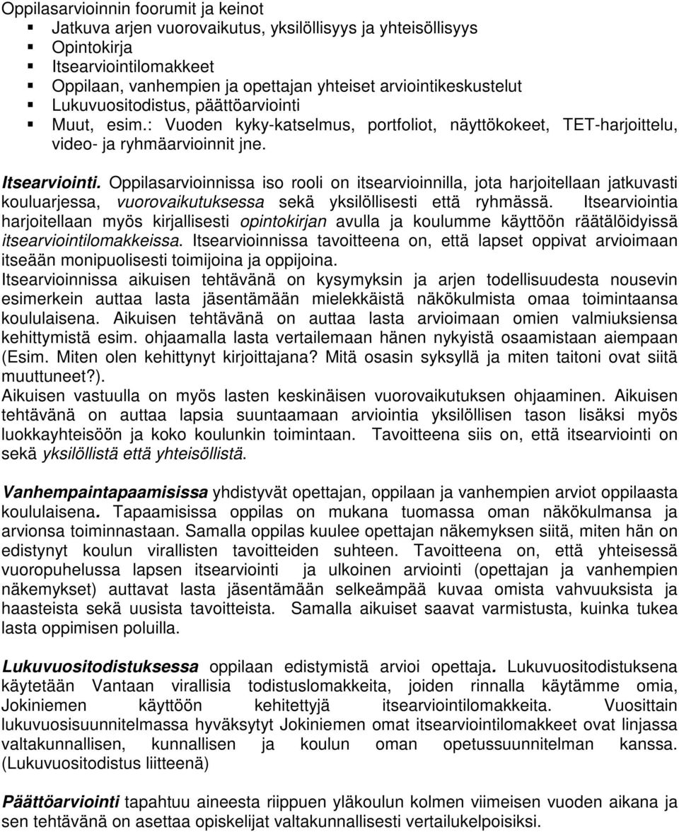 arvioinnissa iso rooli on itsearvioinnilla, jota harjoitellaan jatkuvasti kouluarjessa, vuorovaikutuksessa sekä yksilöllisesti että ryhmässä.