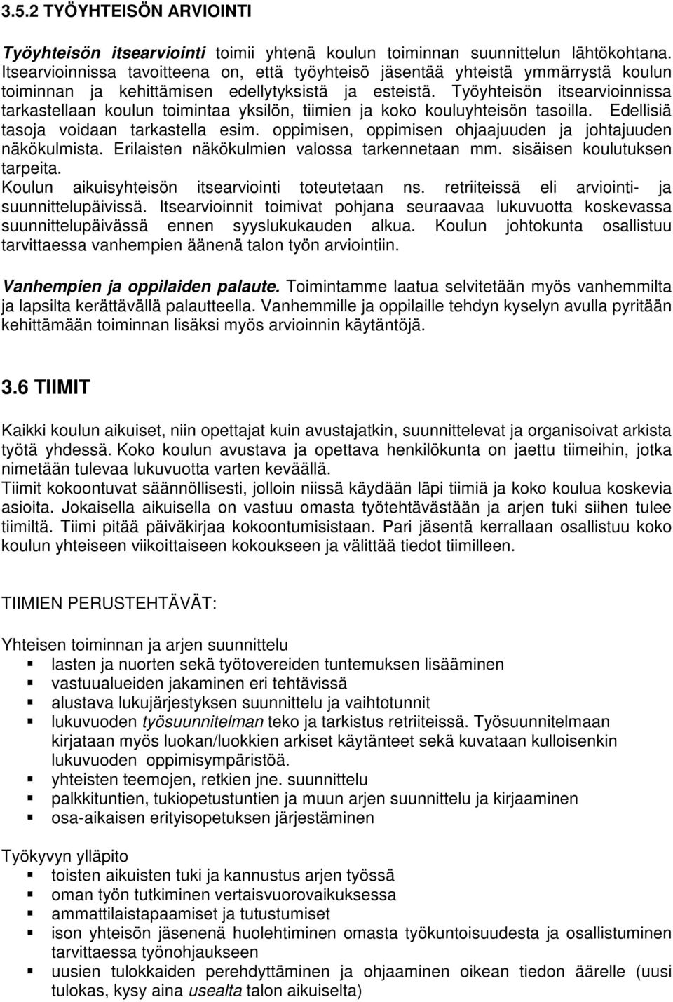 Työyhteisön itsearvioinnissa tarkastellaan koulun toimintaa yksilön, tiimien ja koko kouluyhteisön tasoilla. Edellisiä tasoja voidaan tarkastella esim.