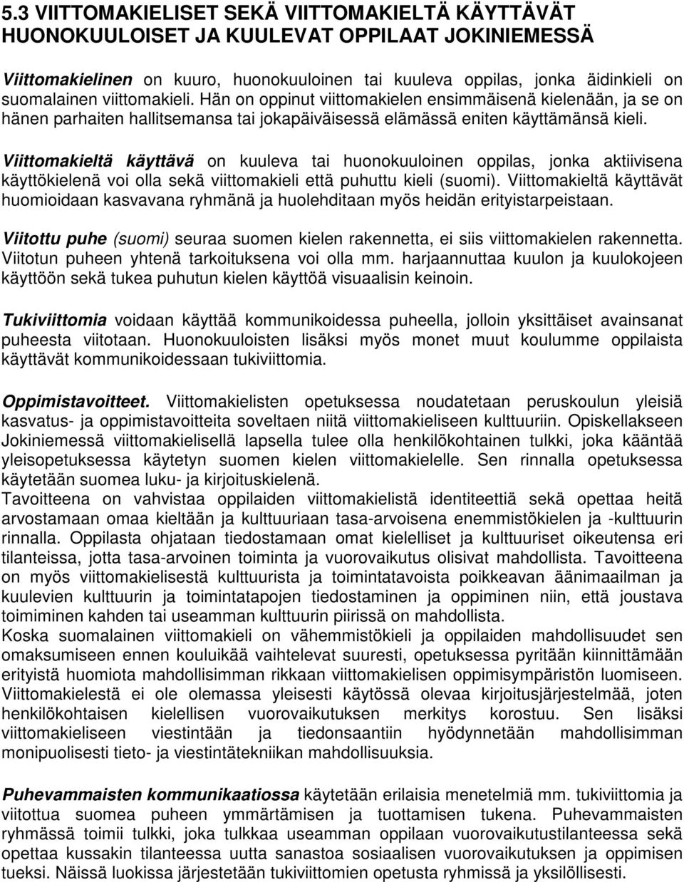 Viittomakieltä käyttävä on kuuleva tai huonokuuloinen oppilas, jonka aktiivisena käyttökielenä voi olla sekä viittomakieli että puhuttu kieli (suomi).