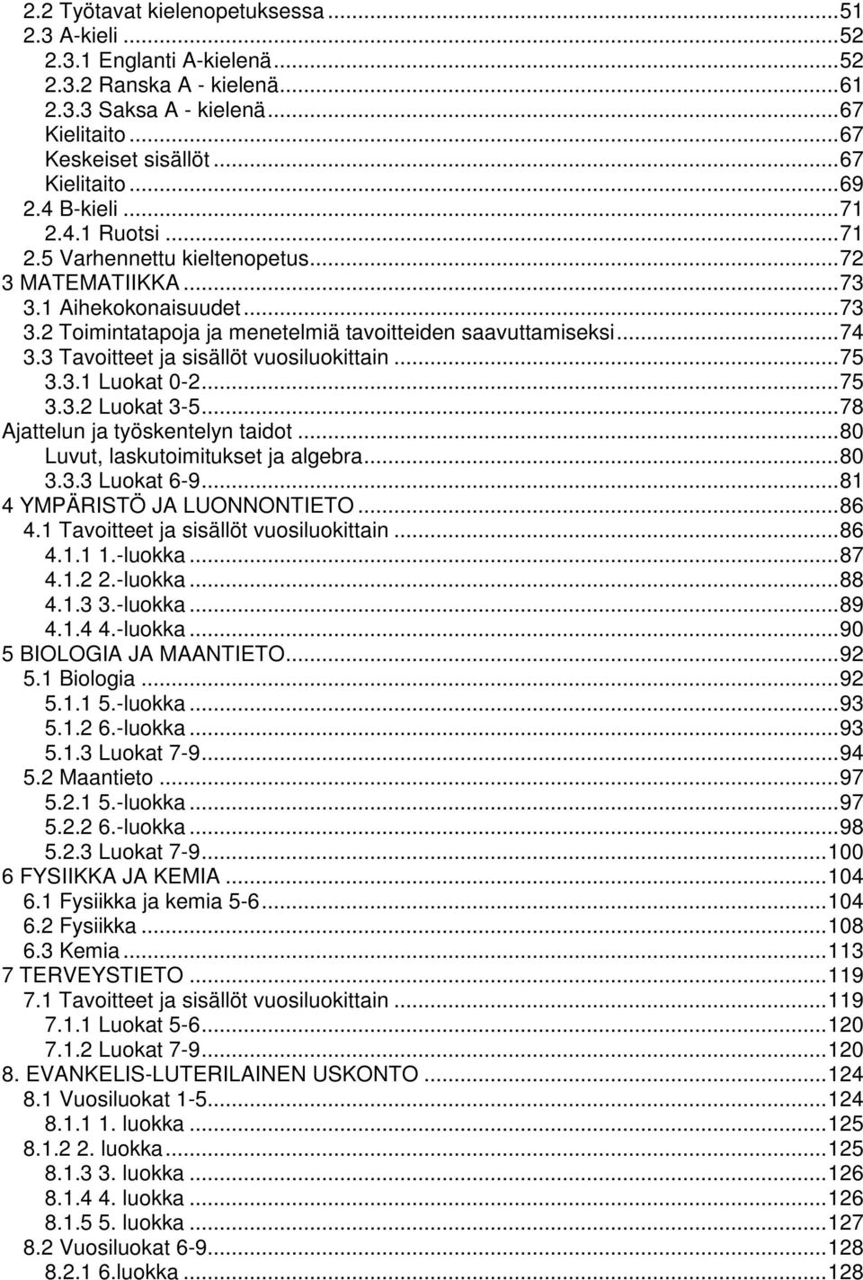 3 Tavoitteet ja sisällöt vuosiluokittain...75 3.3.1 Luokat 0-2...75 3.3.2 Luokat 3-5...78 Ajattelun ja työskentelyn taidot...80 Luvut, laskutoimitukset ja algebra...80 3.3.3 Luokat 6-9.