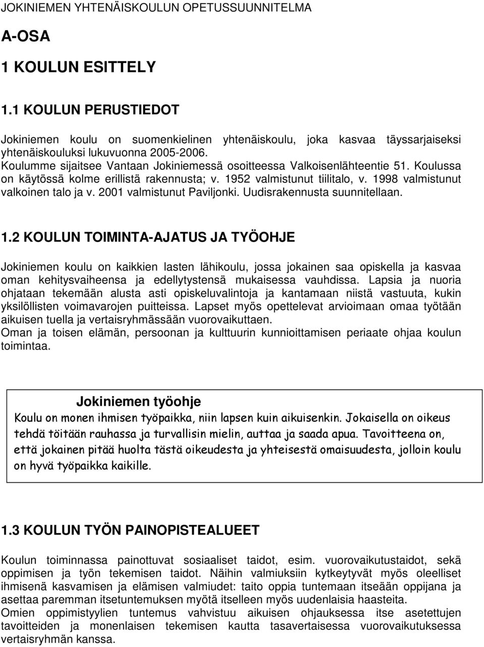 Koulumme sijaitsee Vantaan Jokiniemessä osoitteessa Valkoisenlähteentie 51. Koulussa on käytössä kolme erillistä rakennusta; v. 1952 valmistunut tiilitalo, v. 1998 valmistunut valkoinen talo ja v.