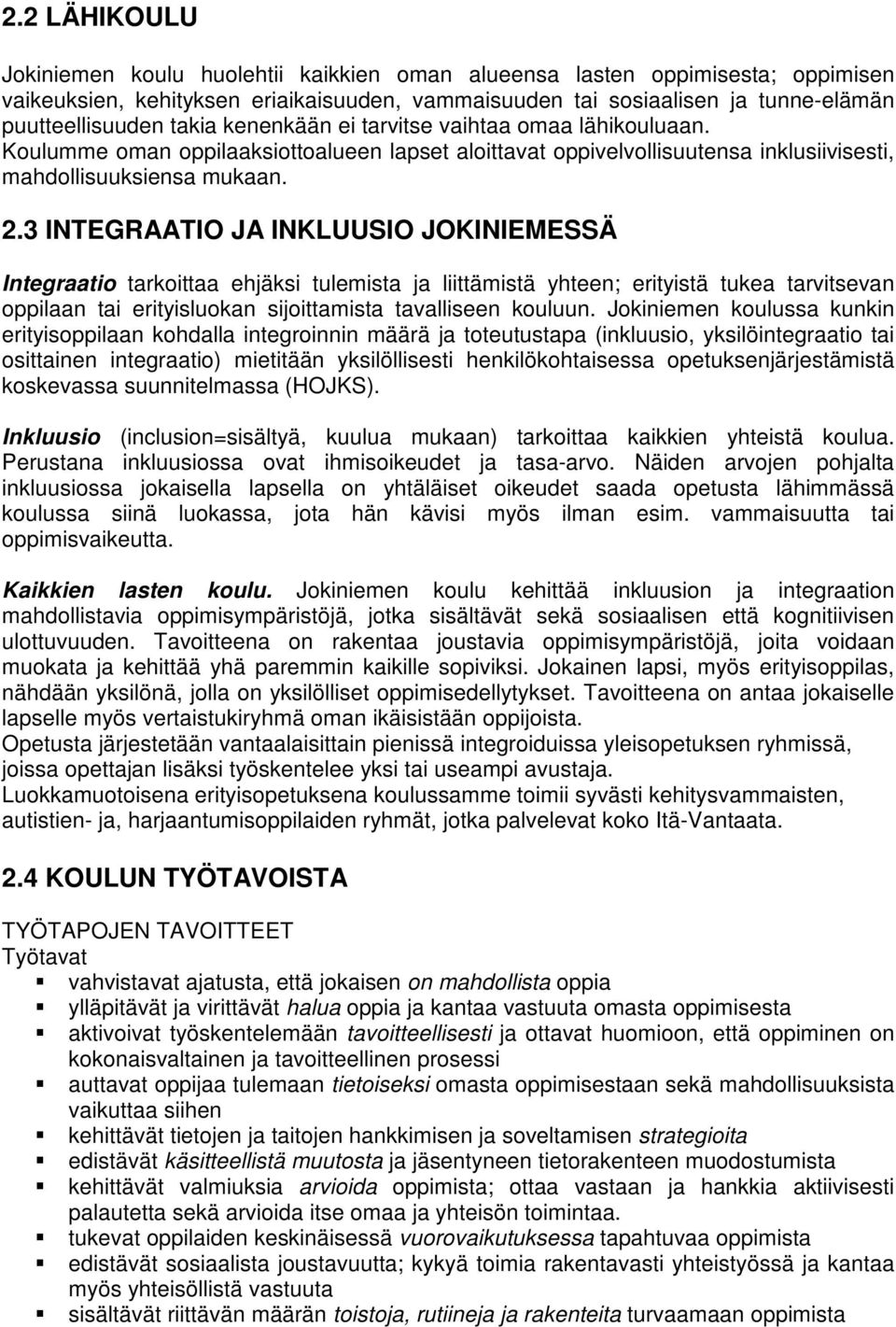 3 INTEGRAATIO JA INKLUUSIO JOKINIEMESSÄ Integraatio tarkoittaa ehjäksi tulemista ja liittämistä yhteen; erityistä tukea tarvitsevan oppilaan tai erityisluokan sijoittamista tavalliseen kouluun.