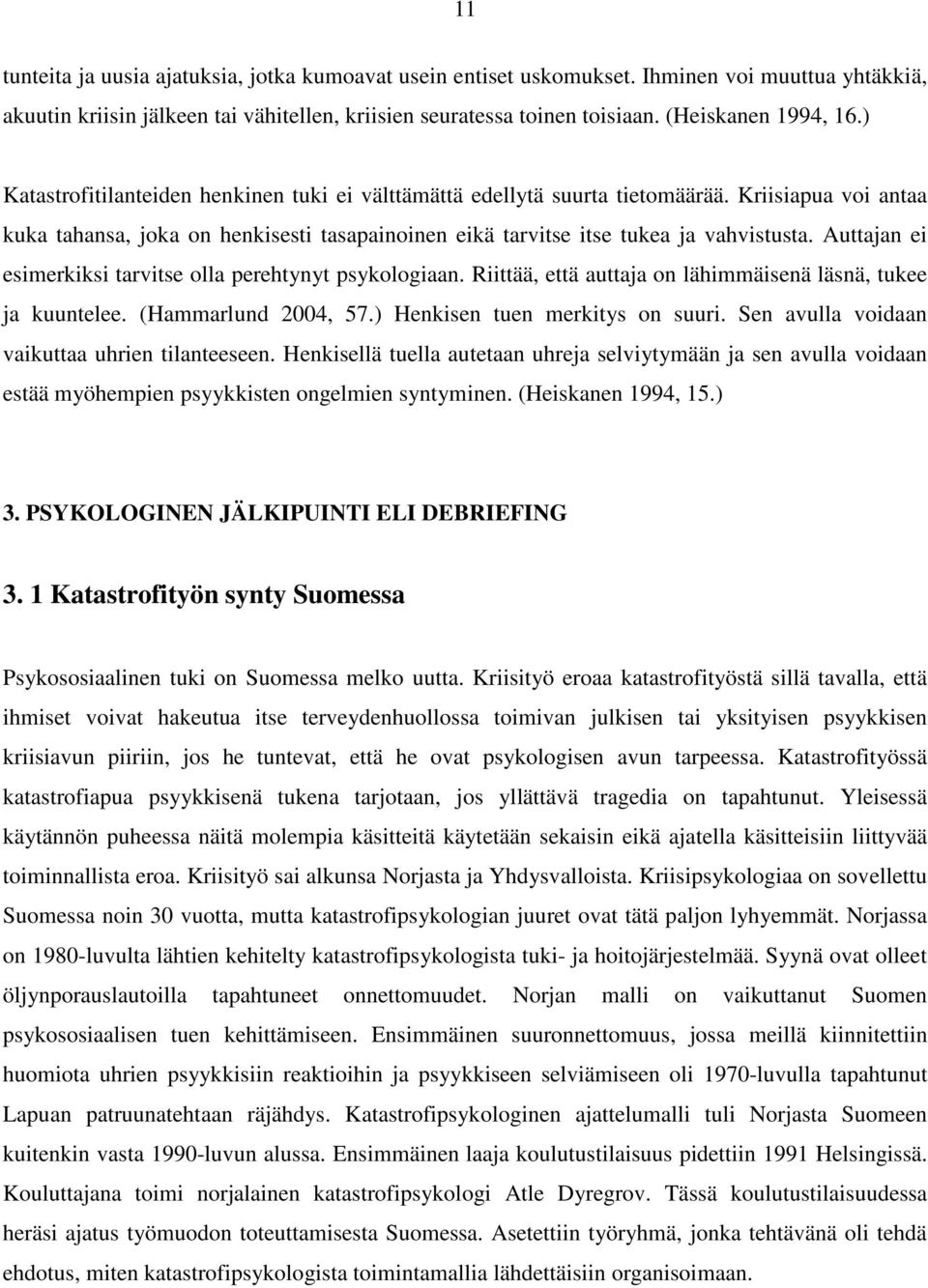 Auttajan ei esimerkiksi tarvitse olla perehtynyt psykologiaan. Riittää, että auttaja on lähimmäisenä läsnä, tukee ja kuuntelee. (Hammarlund 2004, 57.) Henkisen tuen merkitys on suuri.