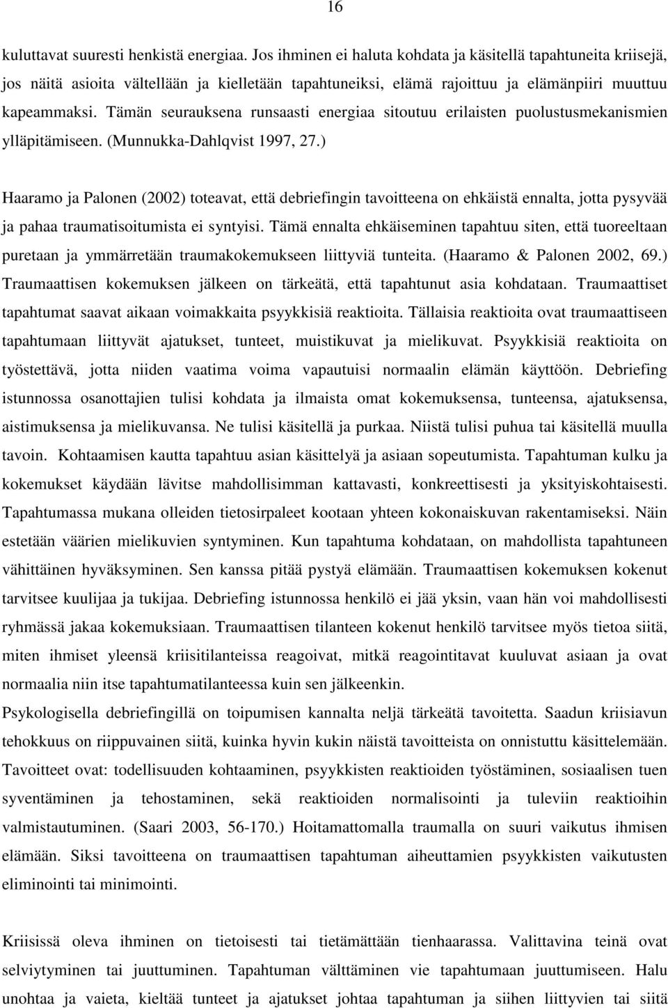 Tämän seurauksena runsaasti energiaa sitoutuu erilaisten puolustusmekanismien ylläpitämiseen. (Munnukka-Dahlqvist 1997, 27.