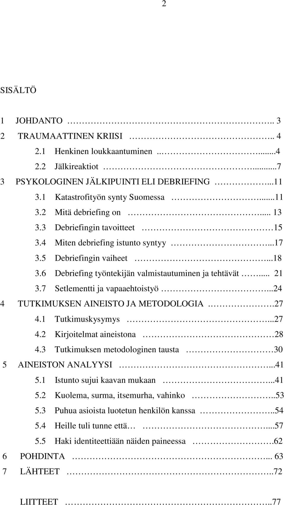 7 Setlementti ja vapaaehtoistyö...24 4 TUTKIMUKSEN AINEISTO JA METODOLOGIA..27 4.1 Tutkimuskysymys...27 4.2 Kirjoitelmat aineistona 28 4.3 Tutkimuksen metodologinen tausta 30 5 AINEISTON ANALYYSI.