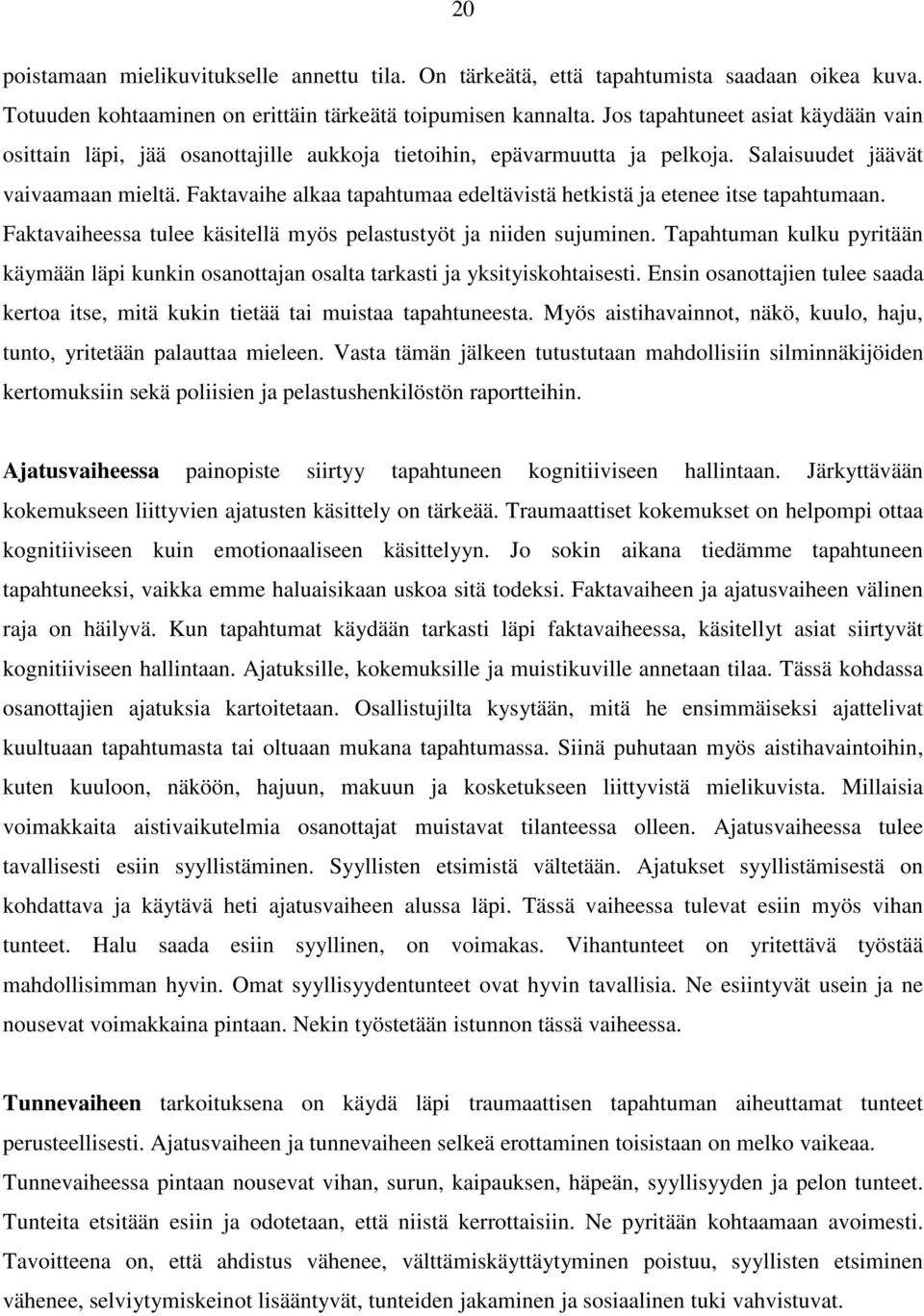 Faktavaihe alkaa tapahtumaa edeltävistä hetkistä ja etenee itse tapahtumaan. Faktavaiheessa tulee käsitellä myös pelastustyöt ja niiden sujuminen.