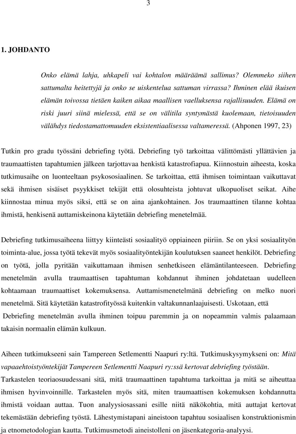 Elämä on riski juuri siinä mielessä, että se on välitila syntymästä kuolemaan, tietoisuuden välähdys tiedostamattomuuden eksistentiaalisessa valtameressä.