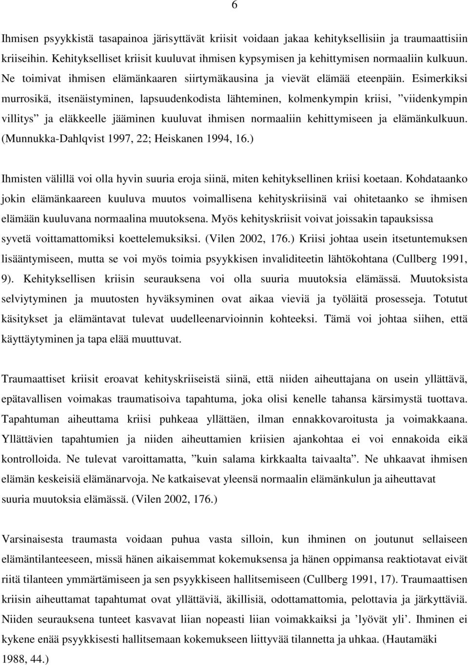 Esimerkiksi murrosikä, itsenäistyminen, lapsuudenkodista lähteminen, kolmenkympin kriisi, viidenkympin villitys ja eläkkeelle jääminen kuuluvat ihmisen normaaliin kehittymiseen ja elämänkulkuun.