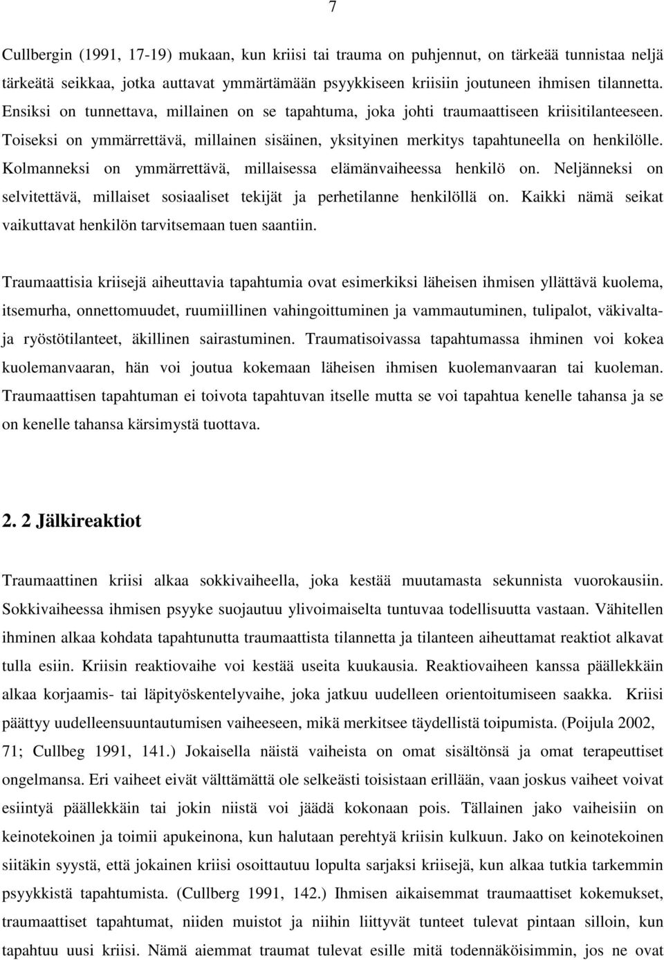 Kolmanneksi on ymmärrettävä, millaisessa elämänvaiheessa henkilö on. Neljänneksi on selvitettävä, millaiset sosiaaliset tekijät ja perhetilanne henkilöllä on.