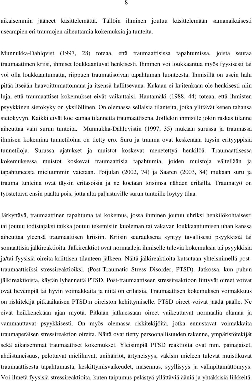 Ihminen voi loukkaantua myös fyysisesti tai voi olla loukkaantumatta, riippuen traumatisoivan tapahtuman luonteesta. Ihmisillä on usein halu pitää itseään haavoittumattomana ja itsensä hallitsevana.