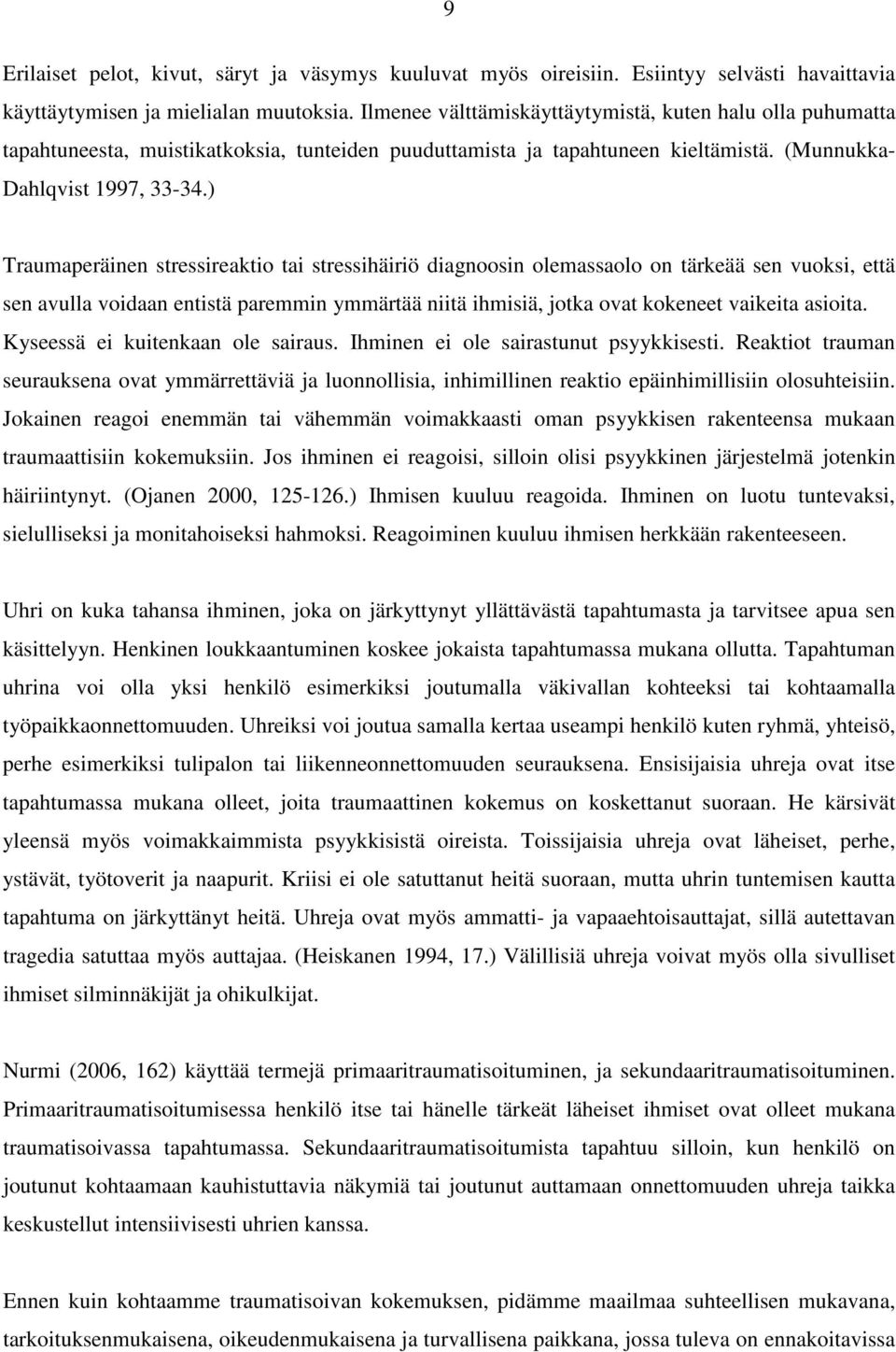 ) Traumaperäinen stressireaktio tai stressihäiriö diagnoosin olemassaolo on tärkeää sen vuoksi, että sen avulla voidaan entistä paremmin ymmärtää niitä ihmisiä, jotka ovat kokeneet vaikeita asioita.