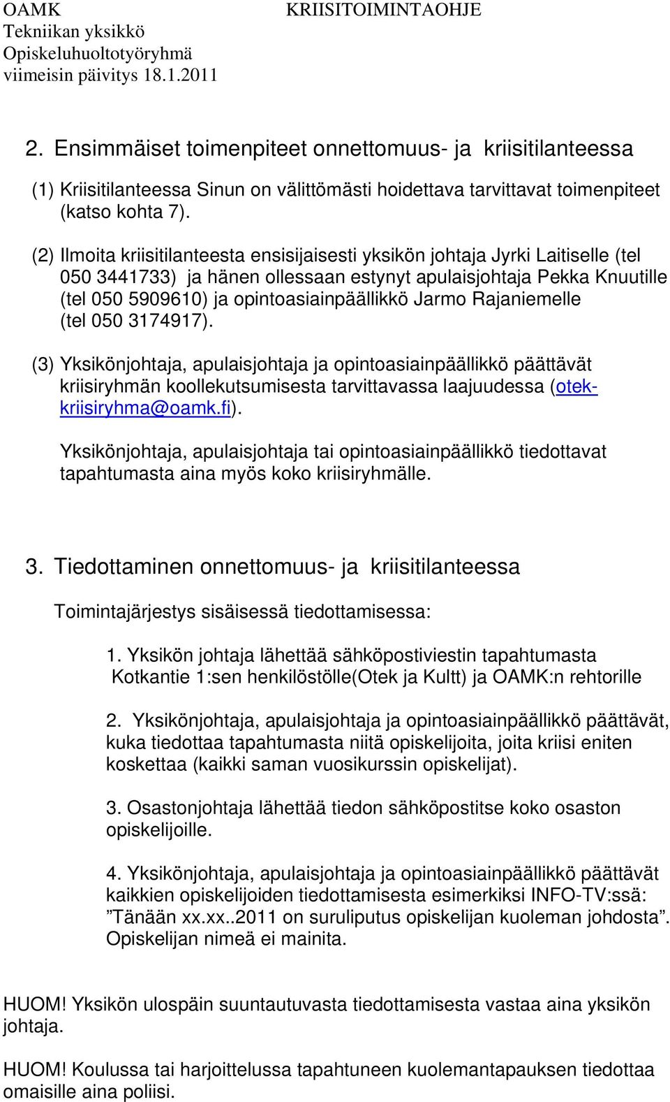 Jarmo Rajaniemelle (tel 050 3174917). (3) Yksikönjohtaja, apulaisjohtaja ja opintoasiainpäällikkö päättävät kriisiryhmän koollekutsumisesta tarvittavassa laajuudessa (otekkriisiryhma@oamk.fi).