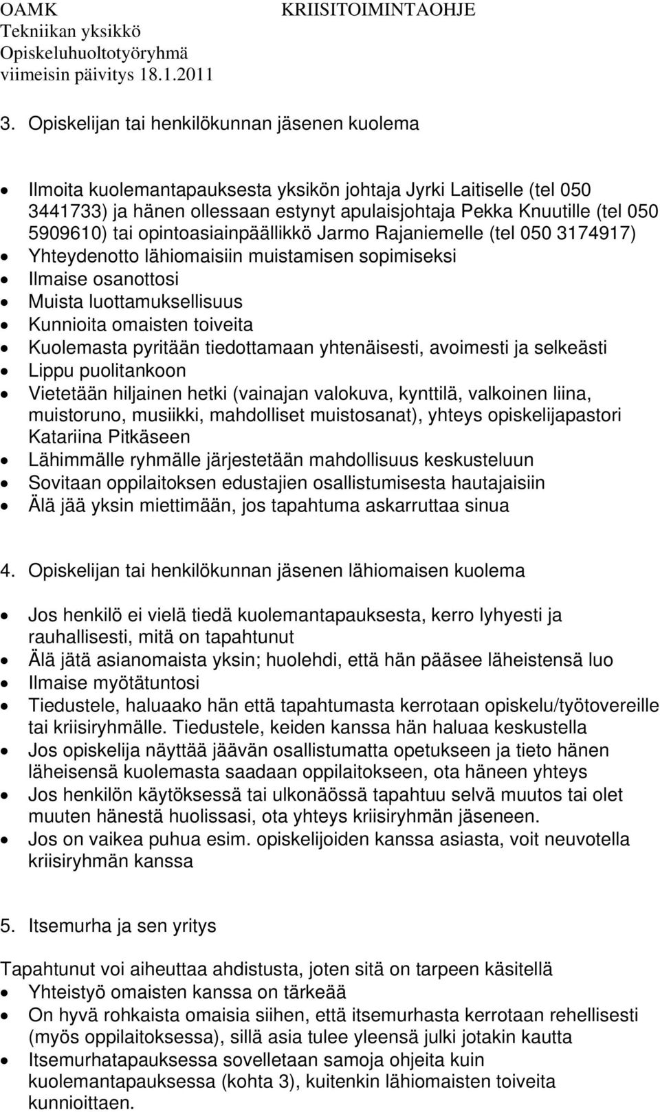 Kuolemasta pyritään tiedottamaan yhtenäisesti, avoimesti ja selkeästi Lippu puolitankoon Vietetään hiljainen hetki (vainajan valokuva, kynttilä, valkoinen liina, muistoruno, musiikki, mahdolliset