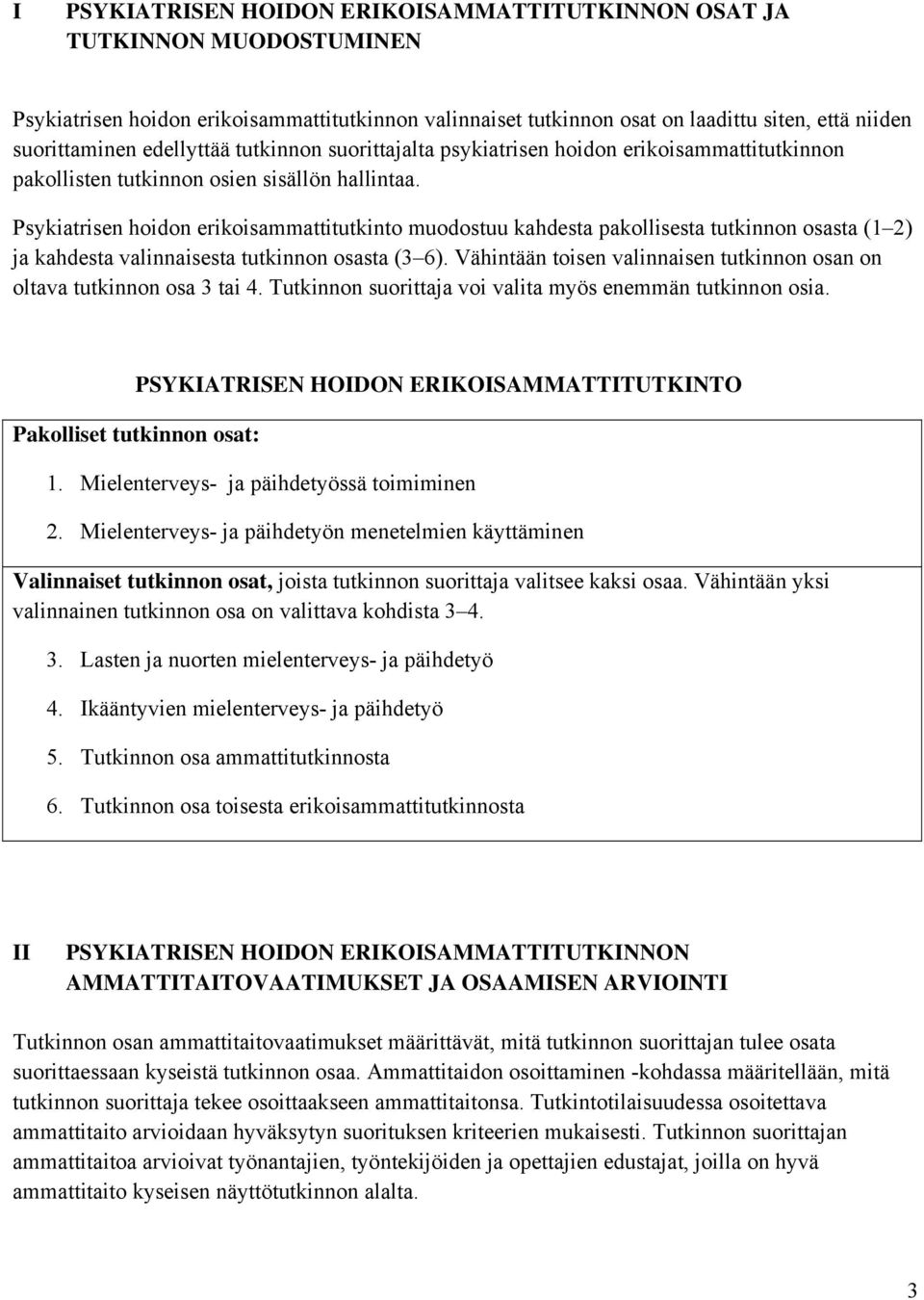 Psykiatrisen hoidon erikoisammattitutkinto muodostuu kahdesta pakollisesta tutkinnon osasta (1 2) ja kahdesta valinnaisesta tutkinnon osasta (3 6).