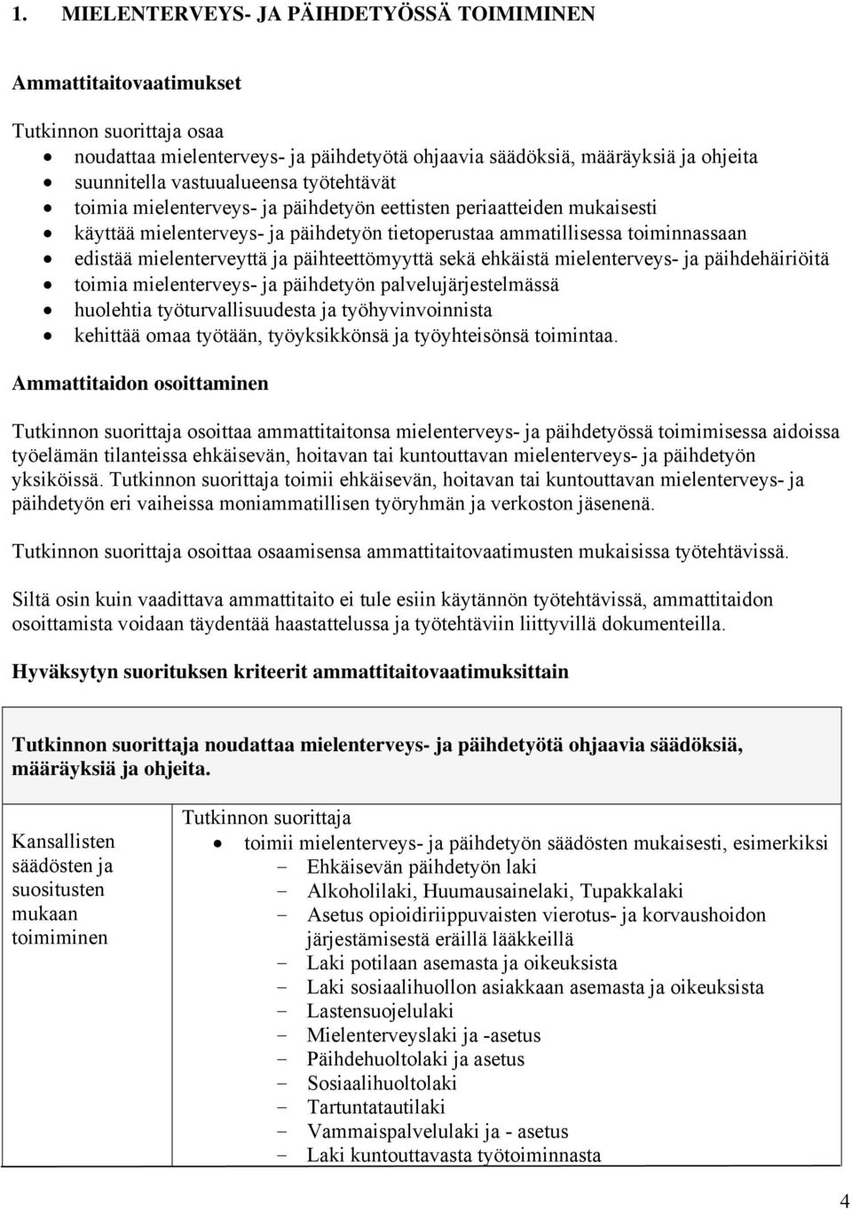 ehkäistä mielenterveys- ja päihdehäiriöitä toimia mielenterveys- ja päihdetyön palvelujärjestelmässä huolehtia työturvallisuudesta ja työhyvinvoinnista kehittää omaa työtään, työyksikkönsä ja