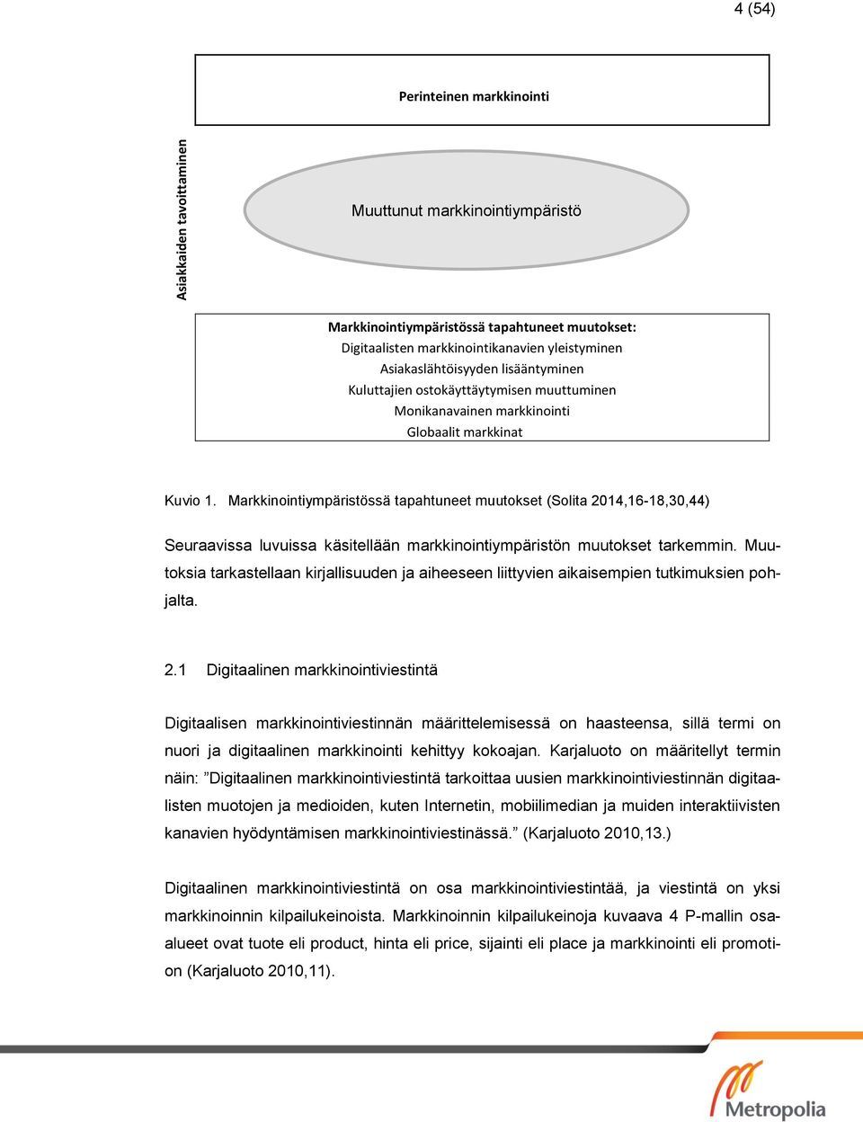 Markkinointiympäristössä tapahtuneet muutokset (Solita 2014,16-18,30,44) Seuraavissa luvuissa käsitellään markkinointiympäristön muutokset tarkemmin.