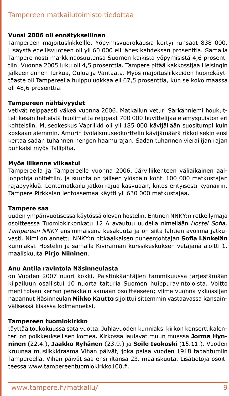 Myös majoitusliikkeiden huonekäyttöaste oli Tampereella huippuluokkaa eli 67,5 prosenttia, kun se koko maassa oli 48,6 prosenttia. Tampereen nähtävyydet vetivät reippaasti väkeä vuonna 2006.