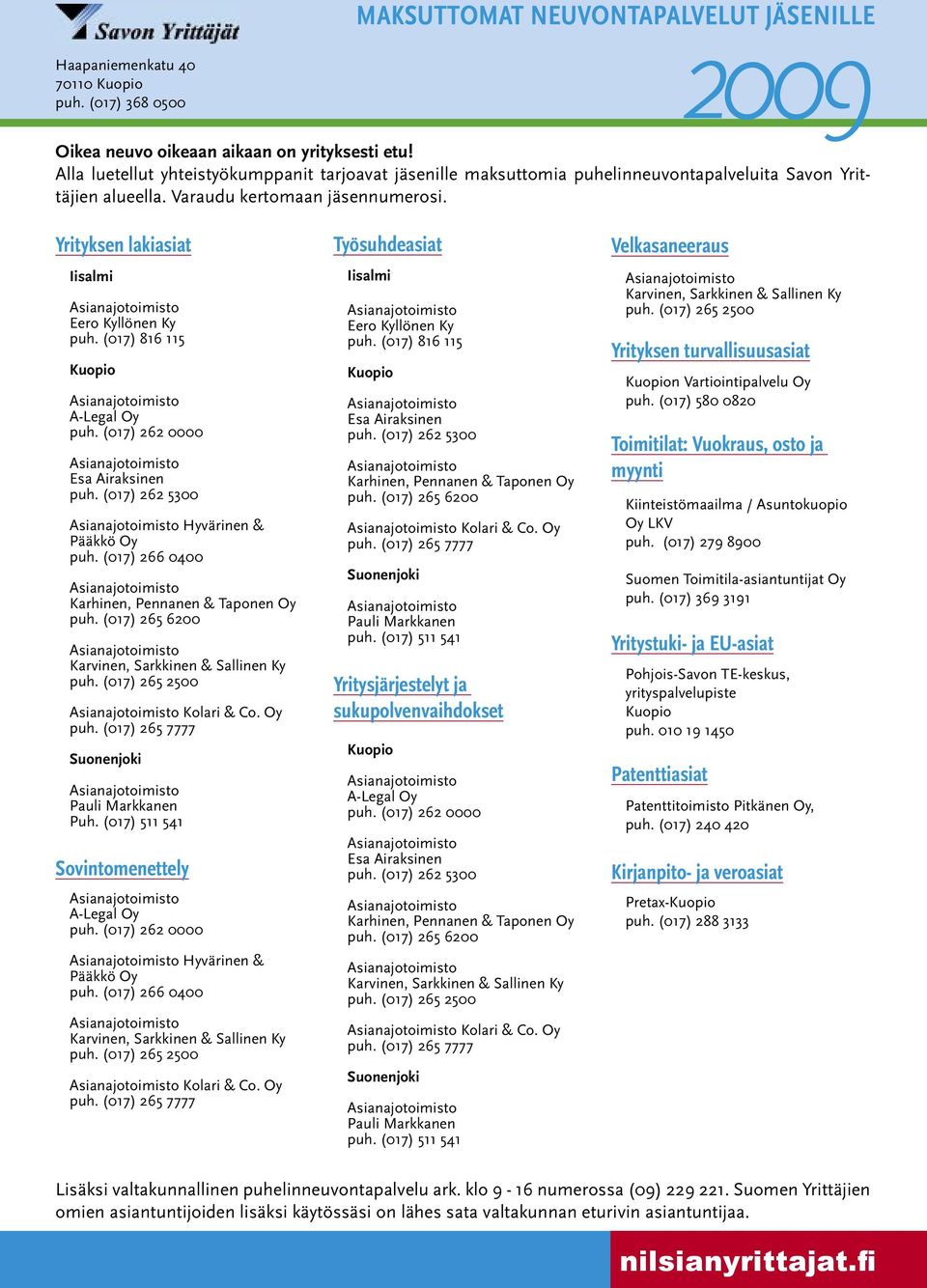 Yrityksen lakiasiat Iisalmi Eero Kyllönen Ky puh. (017) 816 115 Kuopio A-Legal Oy puh. (017) 262 0000 Esa Airaksinen puh. (017) 262 5300 Hyvärinen & Pääkkö Oy puh.