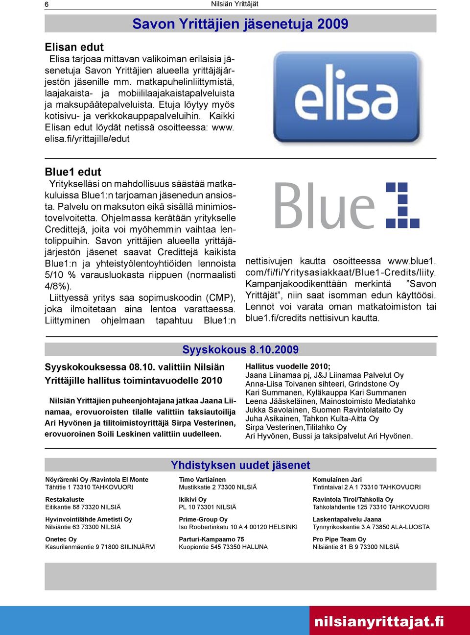 Kaikki Elisan edut löydät netissä osoitteessa: www. elisa.fi/yrittajille/edut Blue1 edut Yritykselläsi on mahdollisuus säästää matkakuluissa Blue1:n tarjoaman jäsenedun ansiosta.
