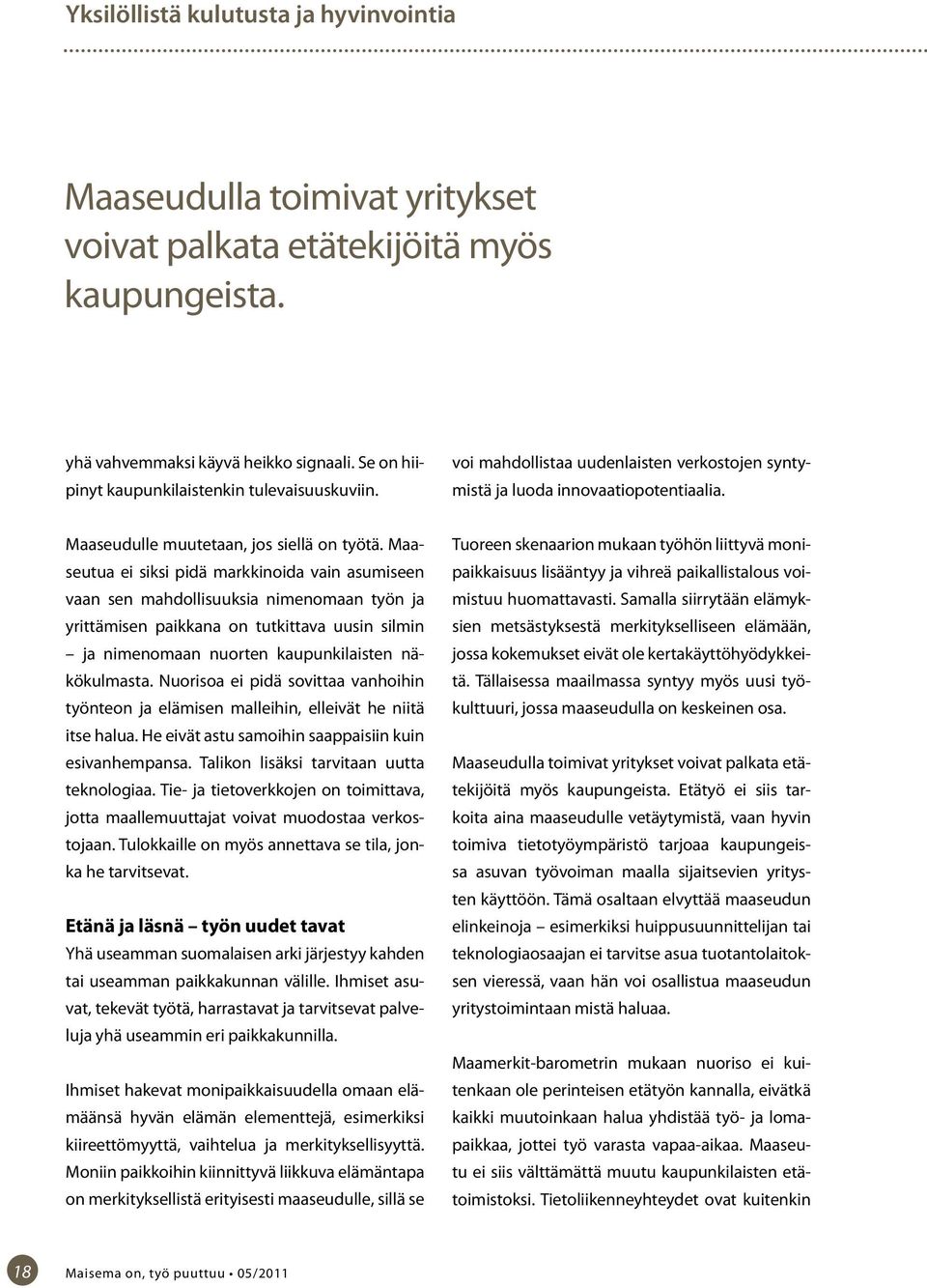 Maaseutua ei siksi pidä markkinoida vain asumiseen vaan sen mahdollisuuksia nimenomaan työn ja yrittämisen paikkana on tutkittava uusin silmin ja nimenomaan nuorten kaupunkilaisten näkökulmasta.