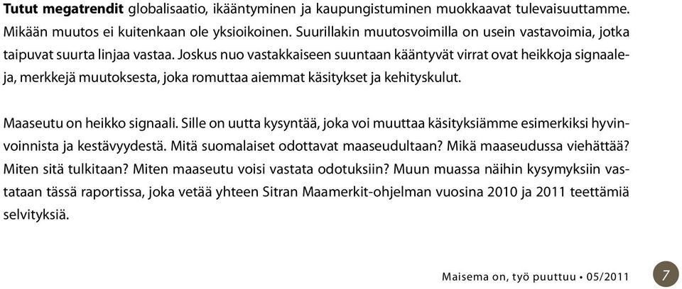 Joskus nuo vastakkaiseen suuntaan kääntyvät virrat ovat heikkoja signaaleja, merkkejä muutoksesta, joka romuttaa aiemmat käsitykset ja kehityskulut. Maaseutu on heikko signaali.