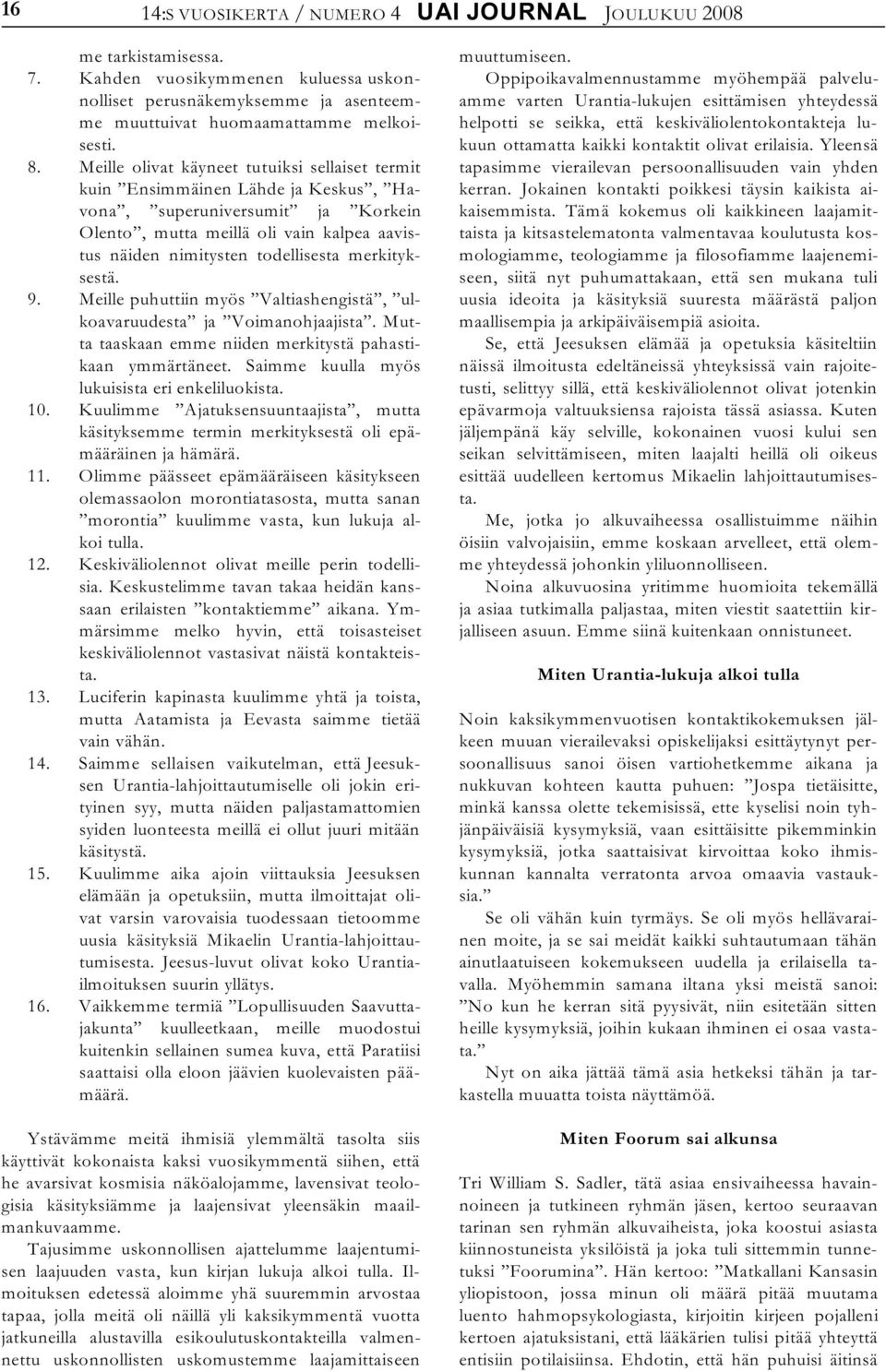 merkityksestä. 9. Meille puhuttiin myös Valtiashengistä, ulkoavaruudesta ja Voimanohjaajista. Mutta taaskaan emme niiden merkitystä pahastikaan ymmärtäneet.